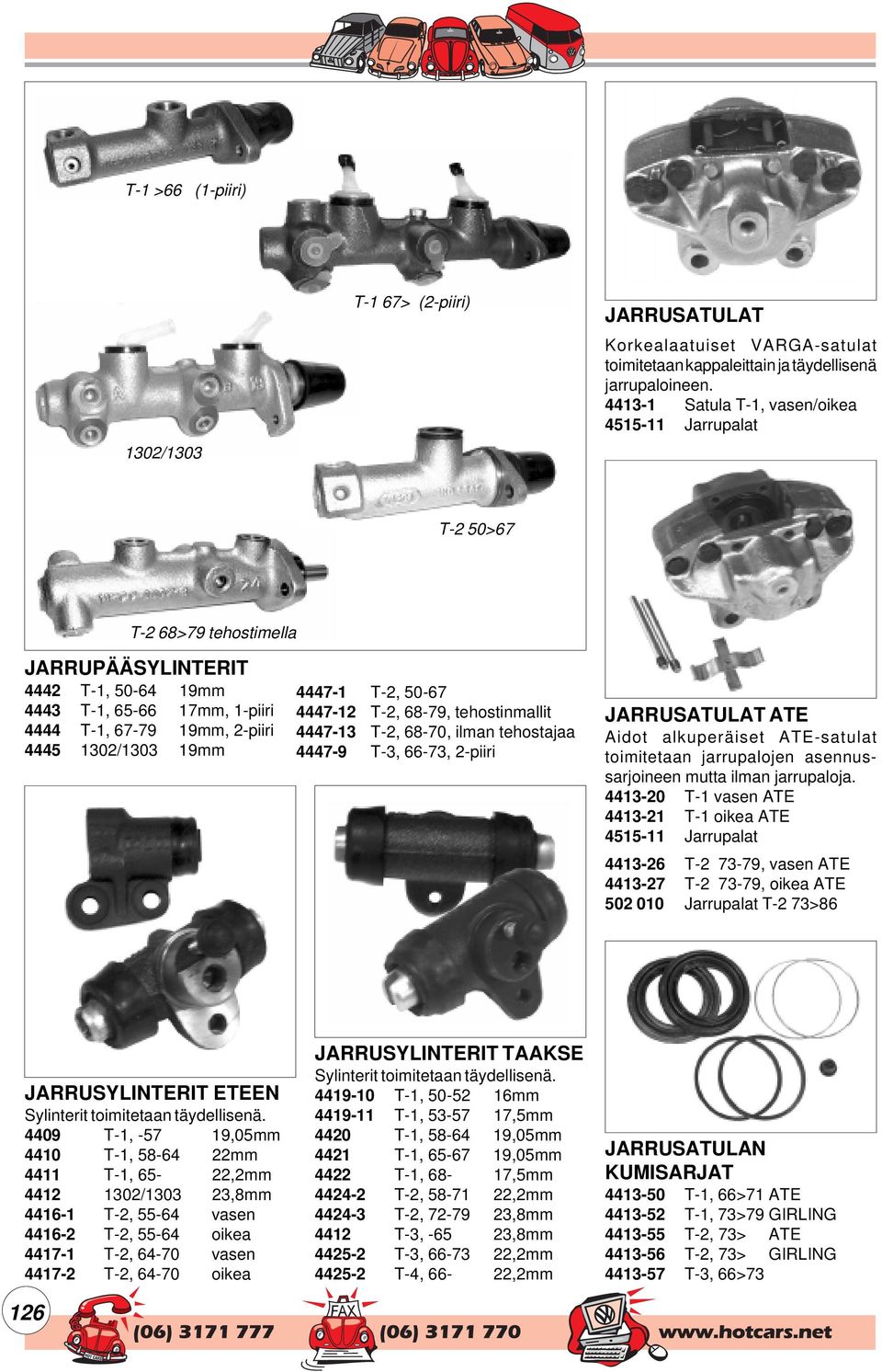 19mm 4447-1 T-2, 50-67 4447-12 T-2, 68-79, tehostinmallit 4447-13 T-2, 68-70, ilman tehostajaa 4447-9 T-3, 66-73, 2-piiri JARRUSATULAT ATE Aidot alkuperäiset ATE-satulat toimitetaan jarrupalojen