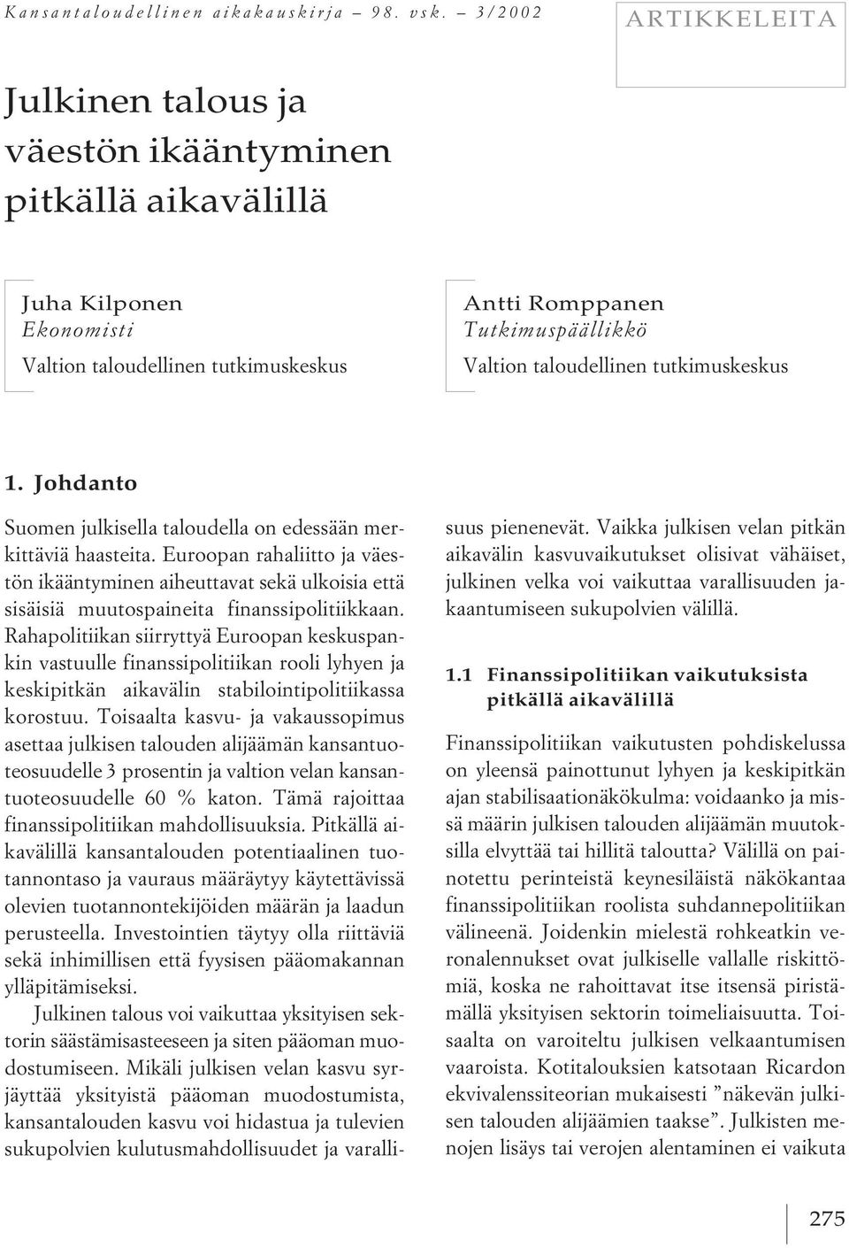 tutkimuskeskus 1. Johdanto Suomen julkisella taloudella on edessään merkittäviä haasteita.