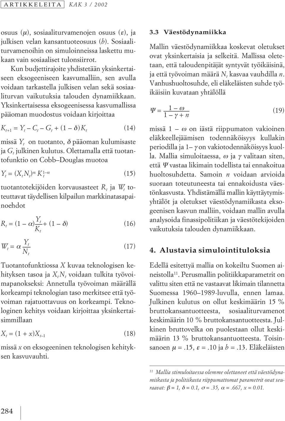 Kun budjettirajoite yhdistetään yksinkertaiseen eksogeeniseen kasvumalliin, sen avulla voidaan tarkastella julkisen velan sekä sosiaaliturvan vaikutuksia talouden dynamiikkaan.