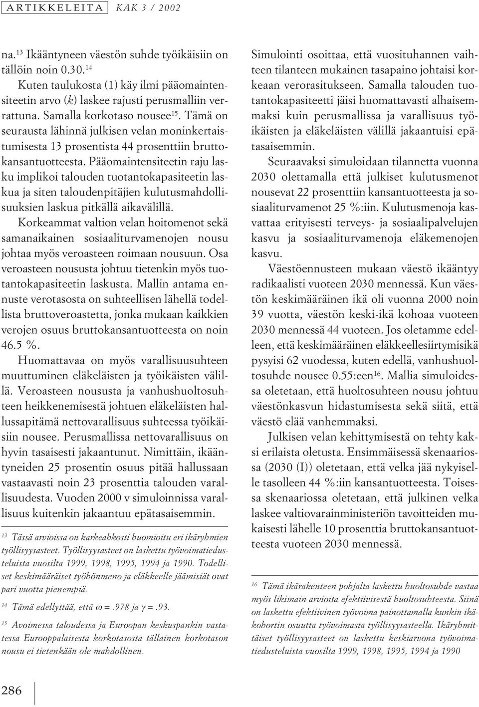 Pääomaintensiteetin raju lasku implikoi talouden tuotantokapasiteetin laskua ja siten taloudenpitäjien kulutusmahdollisuuksien laskua pitkällä aikavälillä.