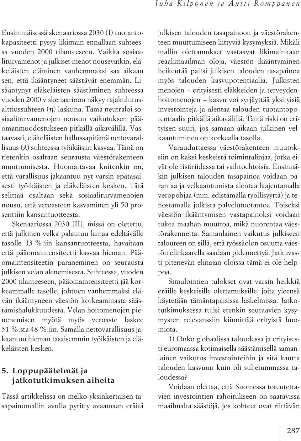 Lisääntynyt eläkeläisten säästäminen suhteessa vuoden 2000 v skenaarioon näkyy rajakulutusalttiussuhteen ( η ) laskuna.