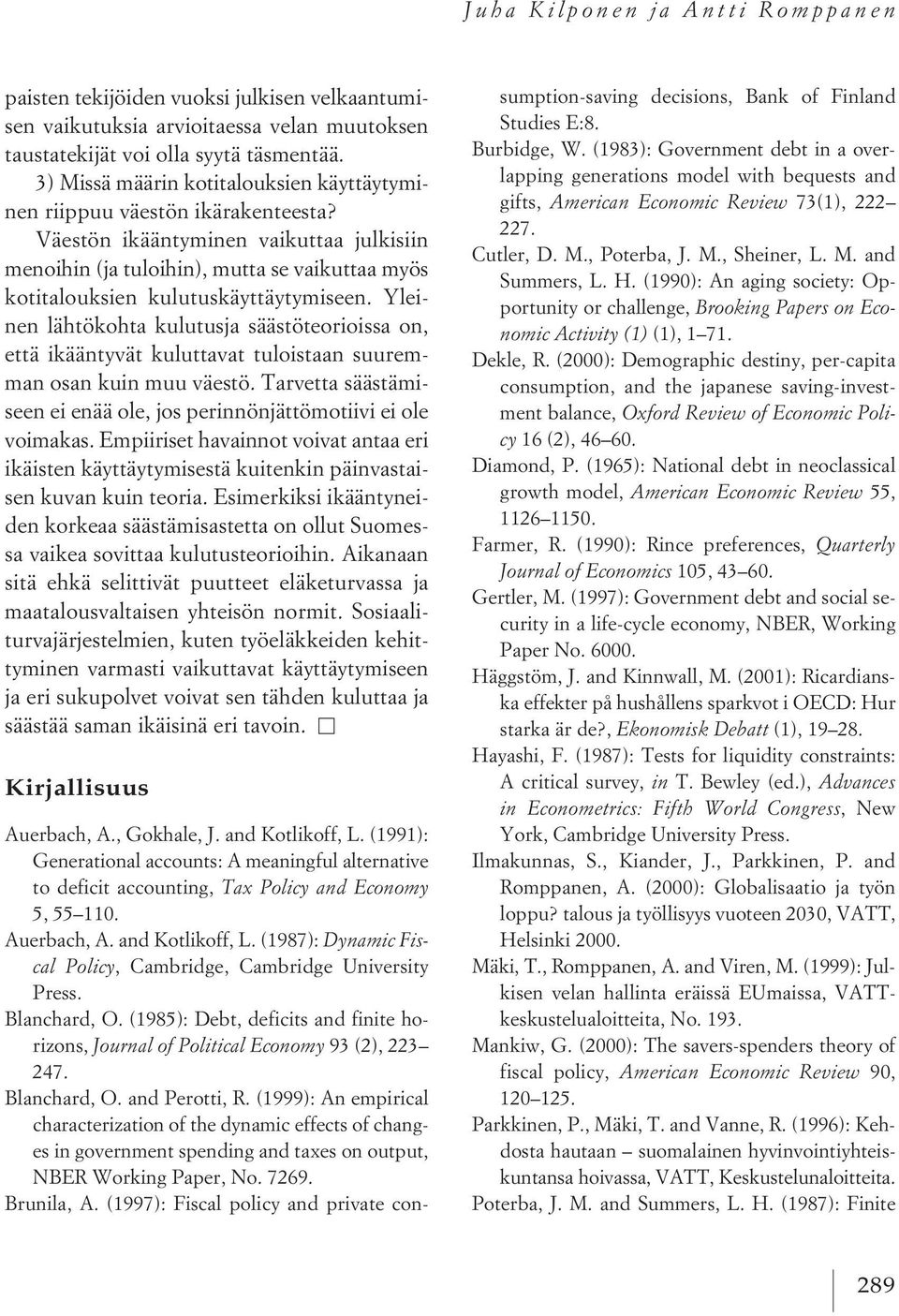 Väestön ikääntyminen vaikuttaa julkisiin menoihin (ja tuloihin), mutta se vaikuttaa myös kotitalouksien kulutuskäyttäytymiseen.