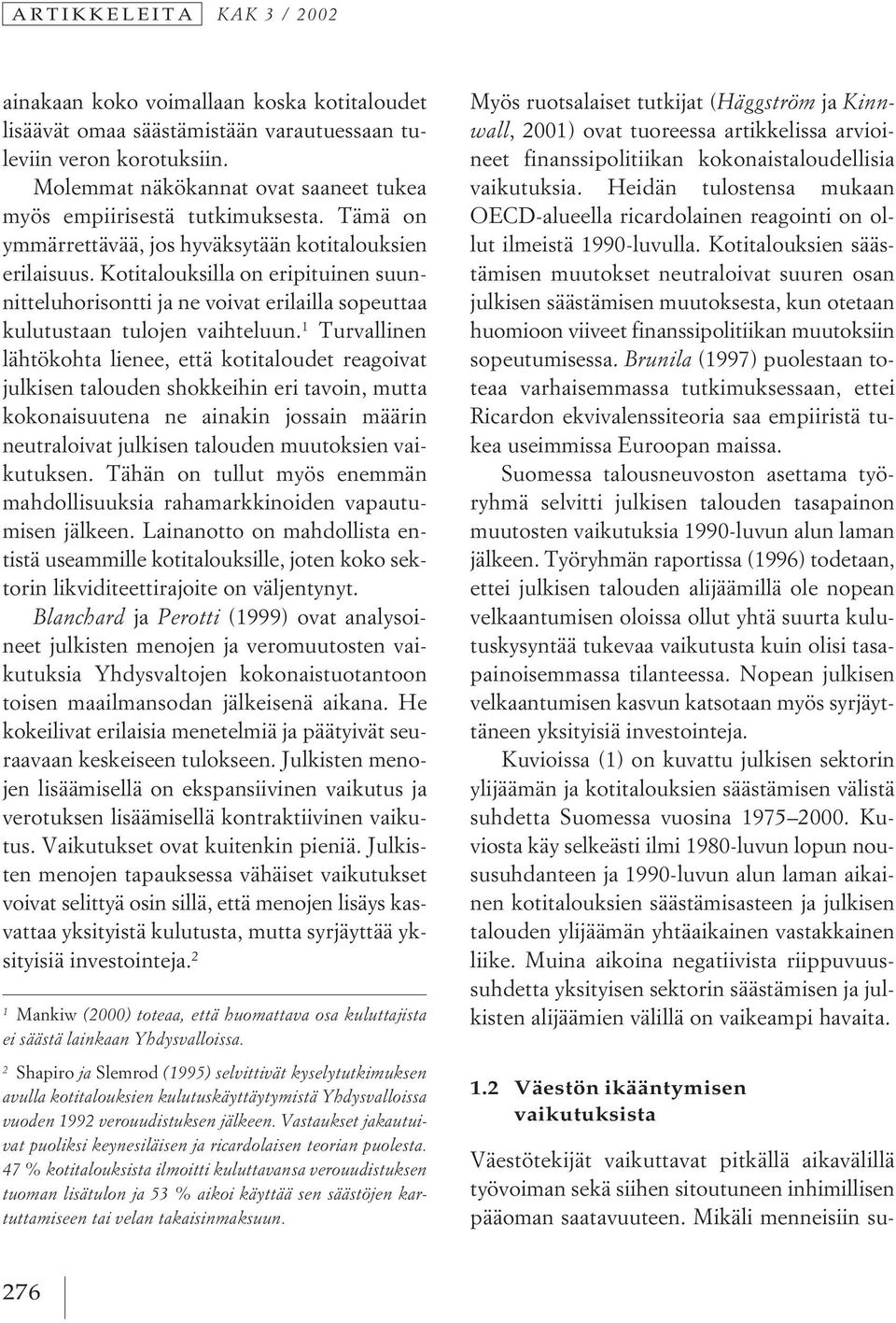 Kotitalouksilla on eripituinen suunnitteluhorisontti ja ne voivat erilailla sopeuttaa kulutustaan tulojen vaihteluun.