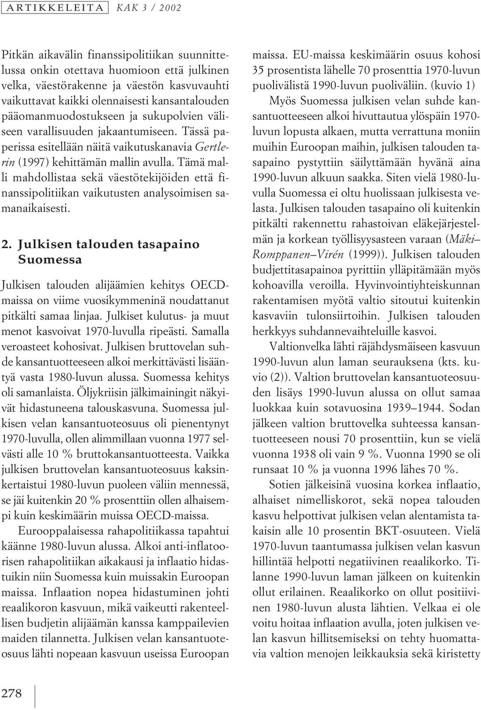 Tämä malli mahdollistaa sekä väestötekijöiden että finanssipolitiikan vaikutusten analysoimisen samanaikaisesti. 2.