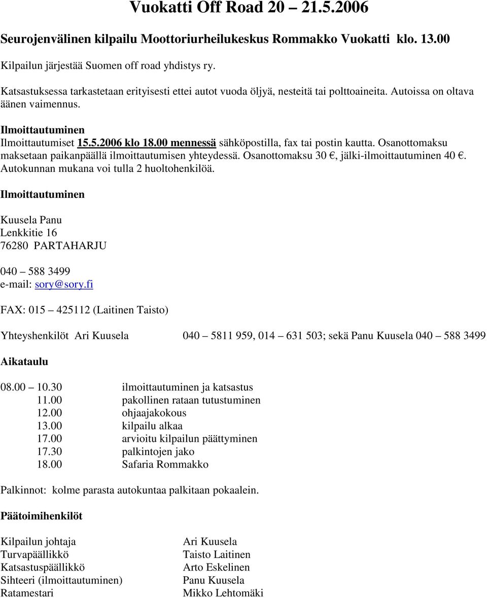 00 mennessä sähköpostilla, fax tai postin kautta. Osanottomaksu maksetaan paikanpäällä ilmoittautumisen yhteydessä. Osanottomaksu 30, jälki-ilmoittautuminen 40.