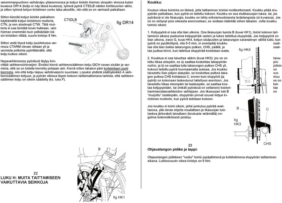 Tätä mutteria ei saa kiristää kovin tiukkaan, vain hieman enemmän kuin pelkästään käsin kiristäen riittää, suurin kiristys 8 Nm.
