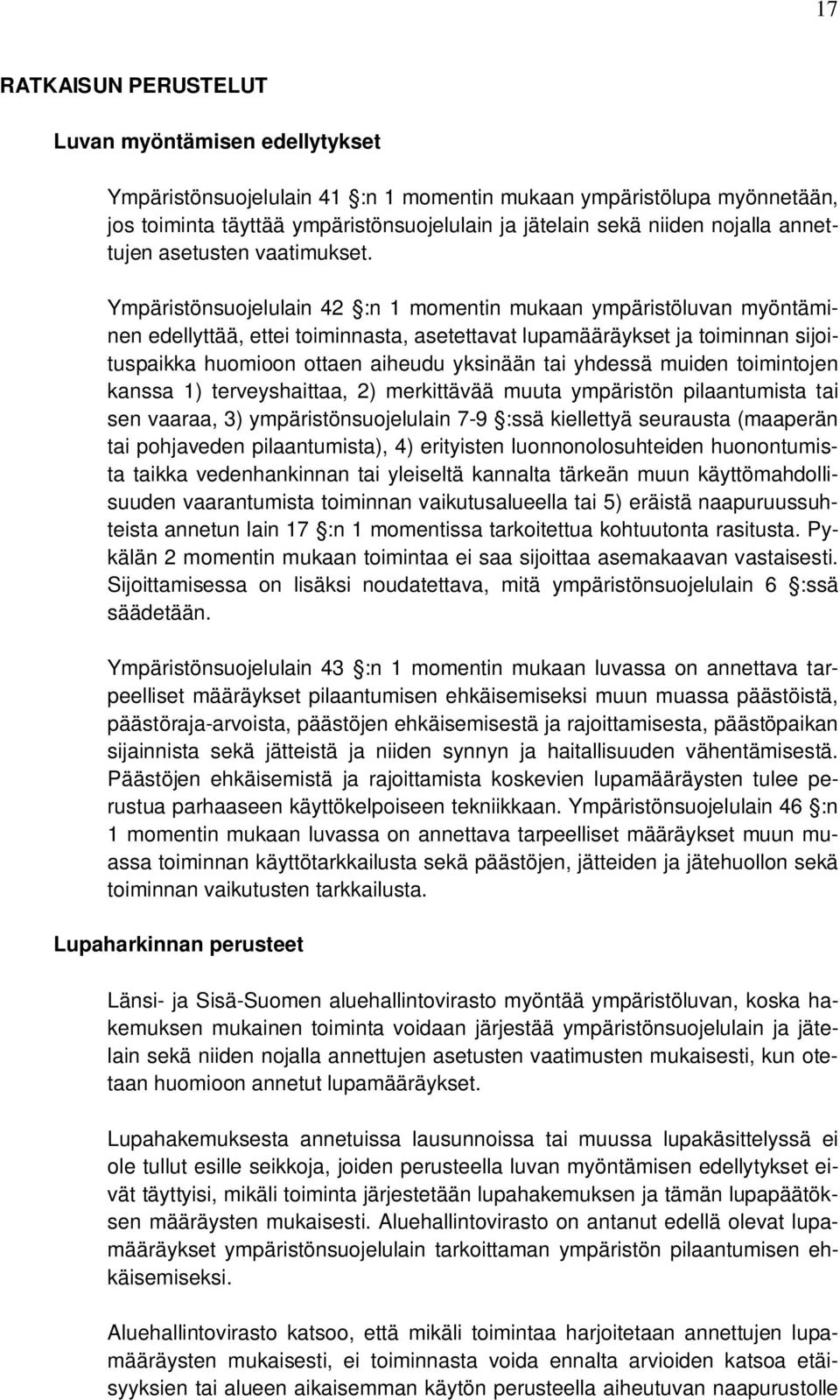 Ympäristönsuojelulain 42 :n 1 momentin mukaan ympäristöluvan myöntäminen edellyttää, ettei toiminnasta, asetettavat lupamääräykset ja toiminnan sijoituspaikka huomioon ottaen aiheudu yksinään tai