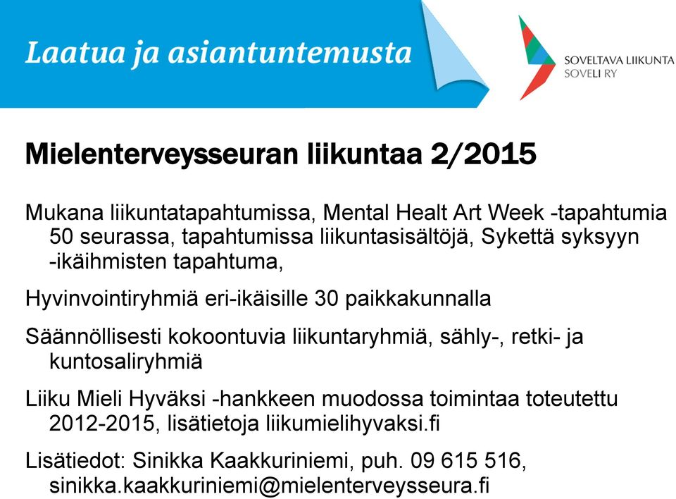 kokoontuvia liikuntaryhmiä, sähly-, retki- ja kuntosaliryhmiä Liiku Mieli Hyväksi -hankkeen muodossa toimintaa toteutettu