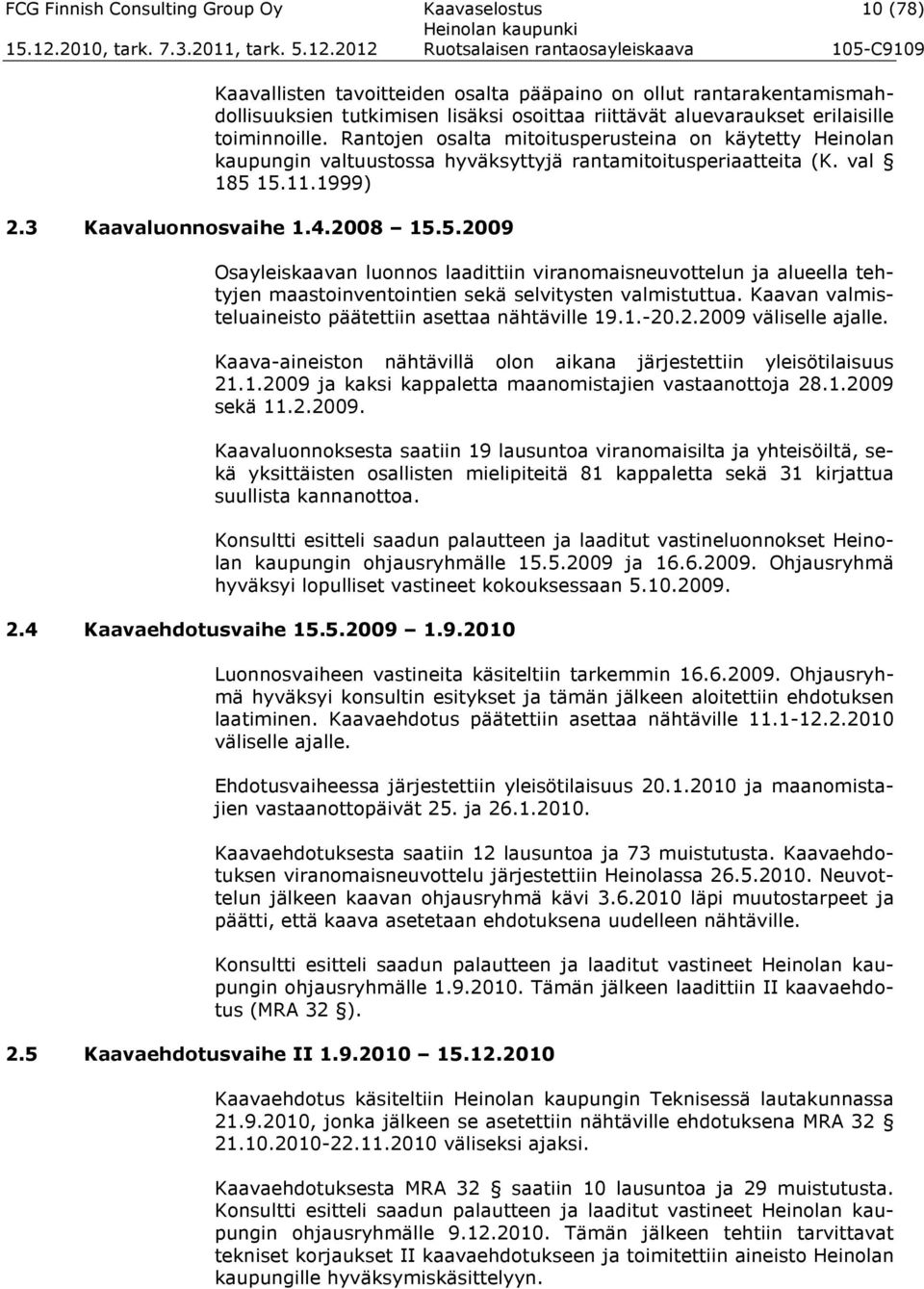 2008 15.5.2009 Osayleiskaavan luonnos laadittiin viranomaisneuvottelun ja alueella tehtyjen maastoinventointien sekä selvitysten valmistuttua.