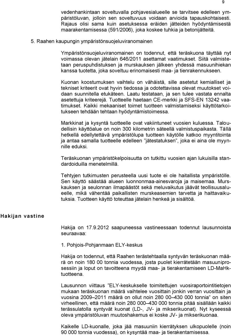 Raahen kaupungin ympäristönsuojeluviranomainen Ympäristönsuojeluviranomainen on todennut, että teräskuona täyttää nyt voimassa olevan jätelain 646/2011 asettamat vaatimukset.