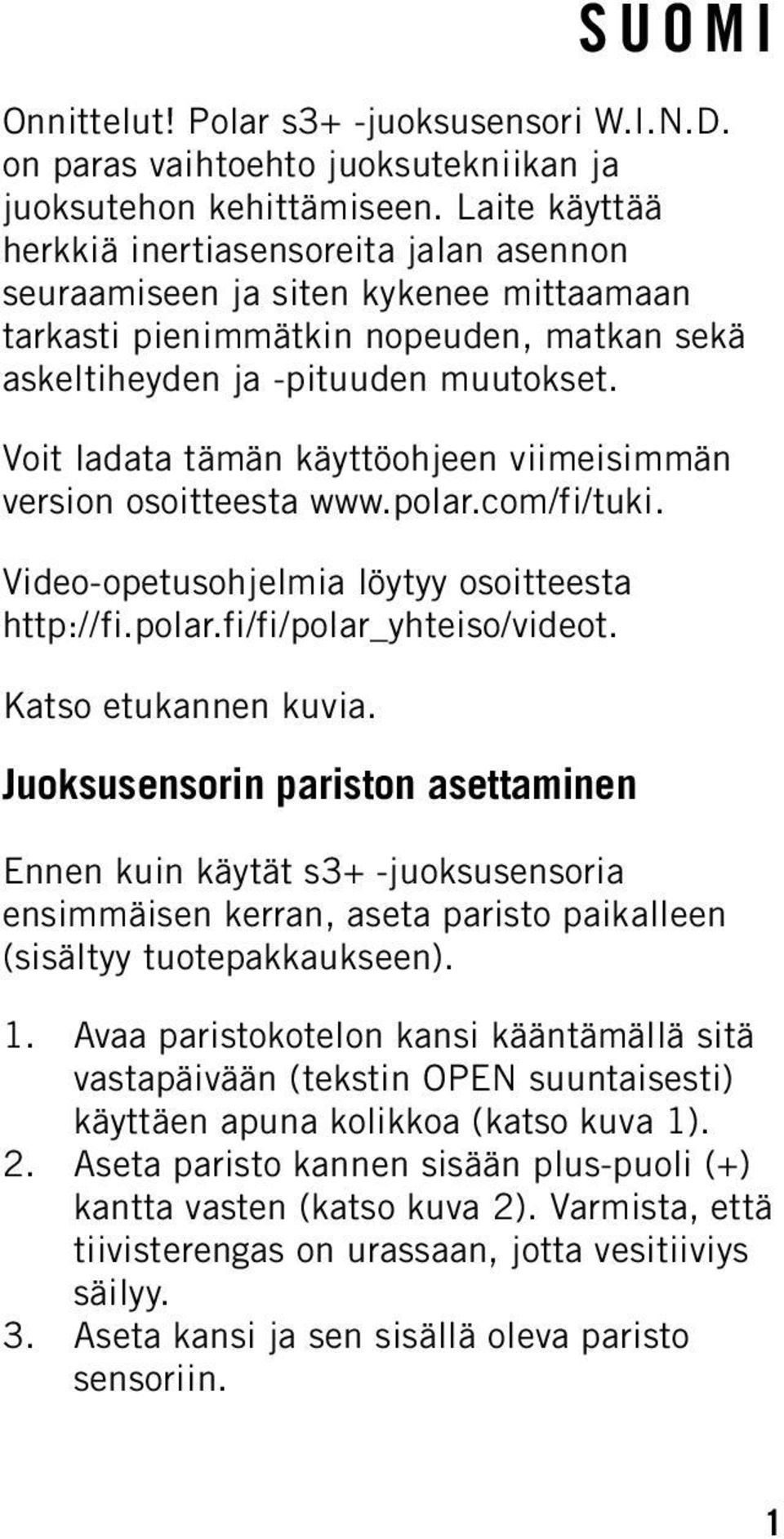 Voit ladata tämän käyttöohjeen viimeisimmän version osoitteesta www.polar.com/fi/tuki. Video-opetusohjelmia löytyy osoitteesta http://fi.polar.fi/fi/polar_yhteiso/videot. Katso etukannen kuvia.