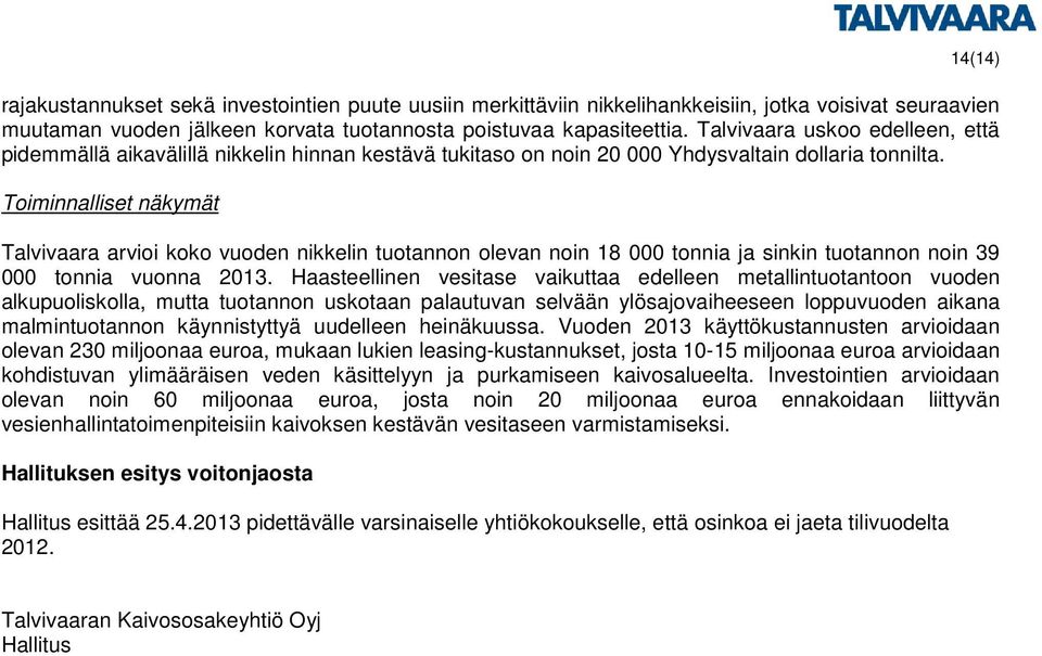 Toiminnalliset näkymät Talvivaara arvioi koko vuoden nikkelin tuotannon olevan noin 18 000 tonnia ja sinkin tuotannon noin 39 000 tonnia vuonna 2013.