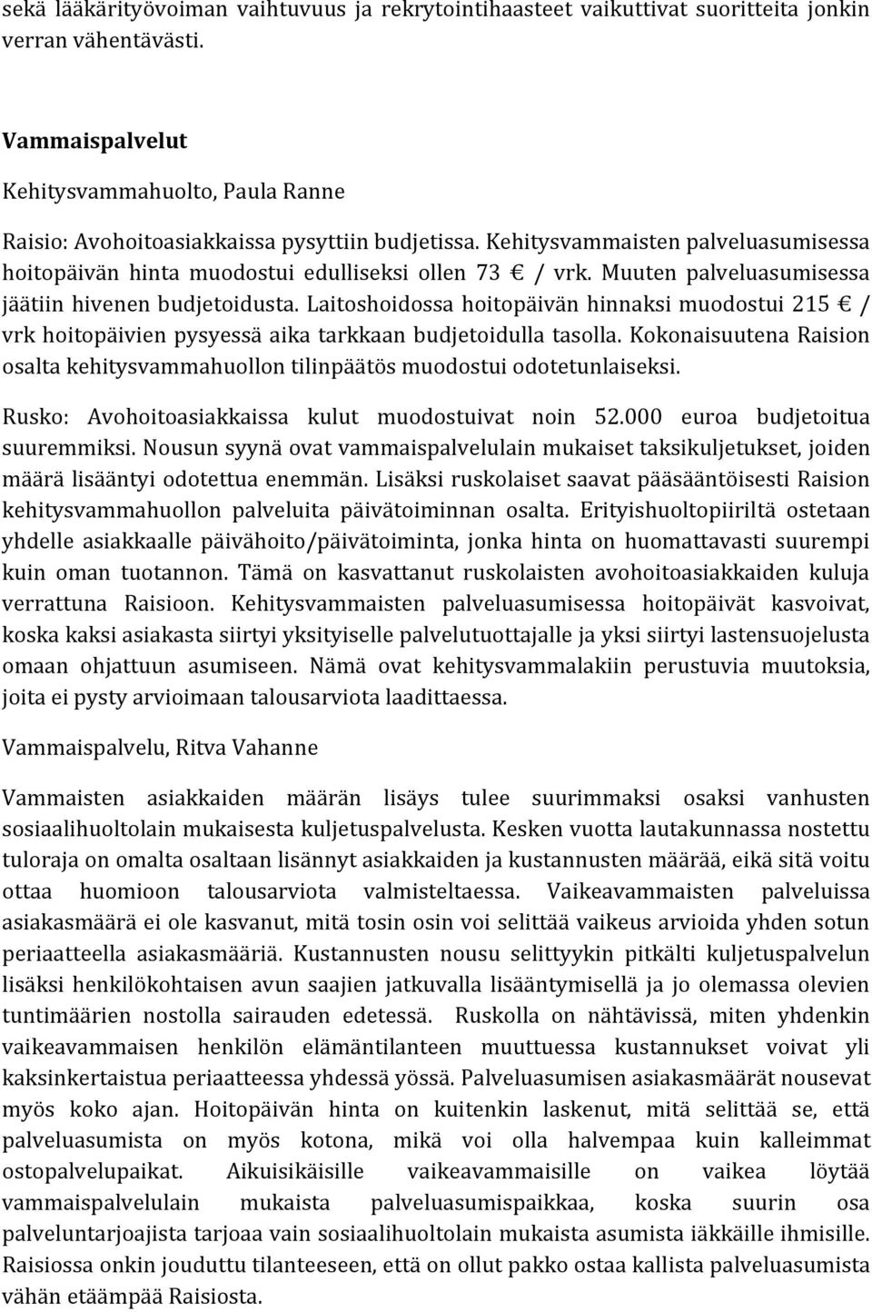 Muuten palveluasumisessa jäätiin hivenen budjetoidusta. Laitoshoidossa hoitopäivän hinnaksi muodostui 215 / vrk hoitopäivien pysyessä aika tarkkaan budjetoidulla tasolla.