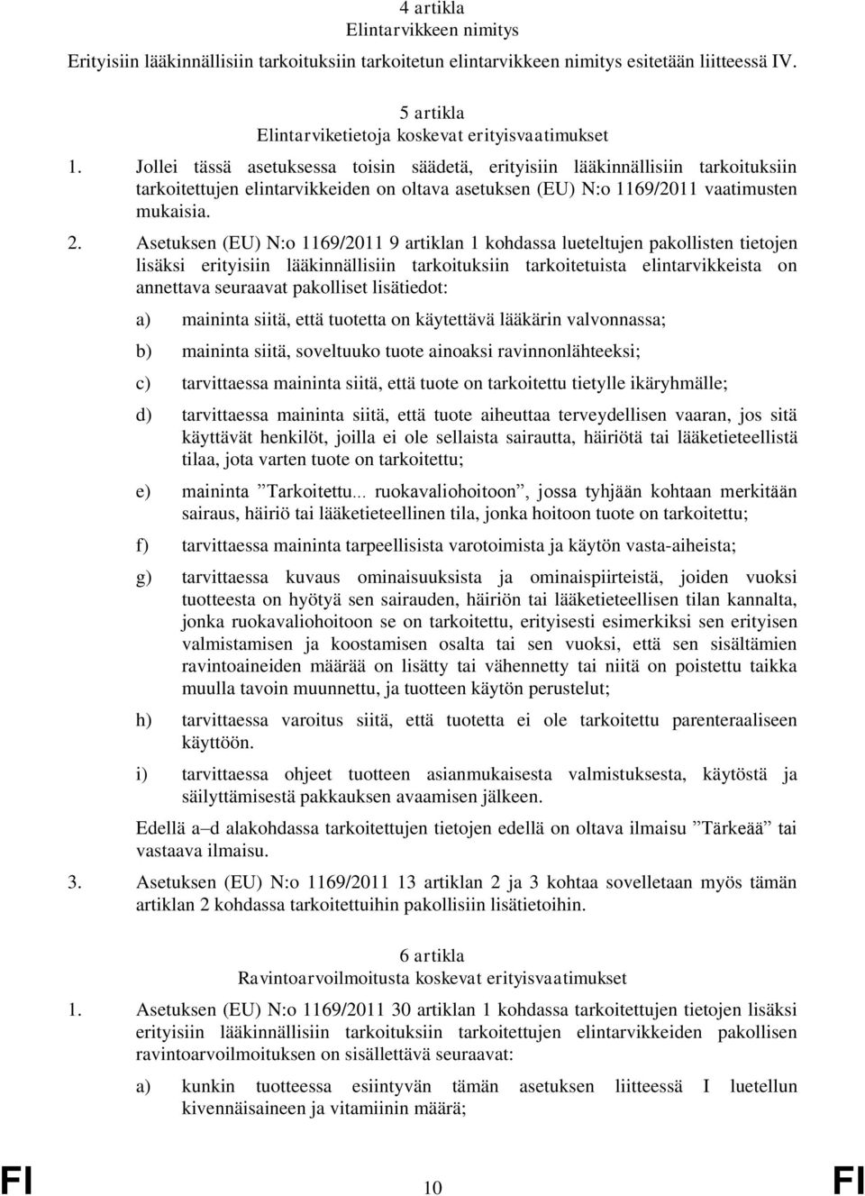 Asetuksen (EU) N:o 1169/2011 9 artiklan 1 kohdassa lueteltujen pakollisten tietojen lisäksi erityisiin lääkinnällisiin tarkoituksiin tarkoitetuista elintarvikkeista on annettava seuraavat pakolliset