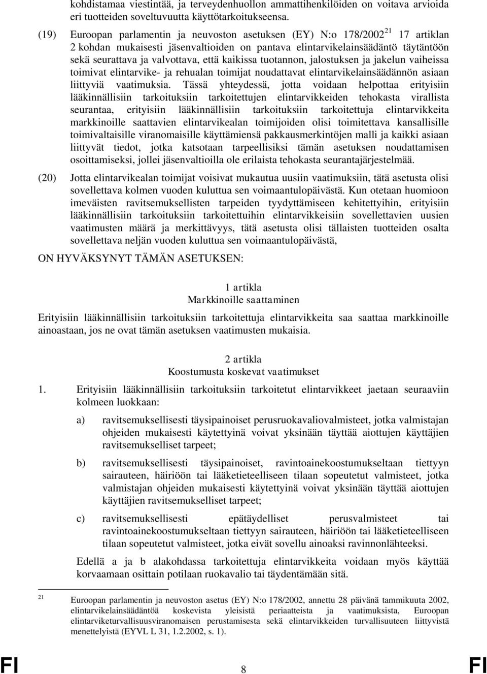 kaikissa tuotannon, jalostuksen ja jakelun vaiheissa toimivat elintarvike- ja rehualan toimijat noudattavat elintarvikelainsäädännön asiaan liittyviä vaatimuksia.