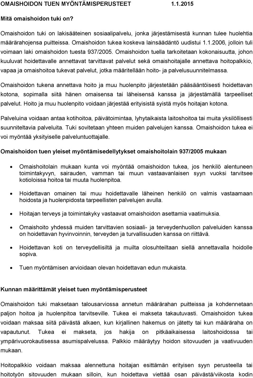 Omaishoidon tuella tarkoitetaan kokonaisuutta, johon kuuluvat hoidettavalle annettavat tarvittavat palvelut sekä omaishoitajalle annettava hoitopalkkio, vapaa ja omaishoitoa tukevat palvelut, jotka