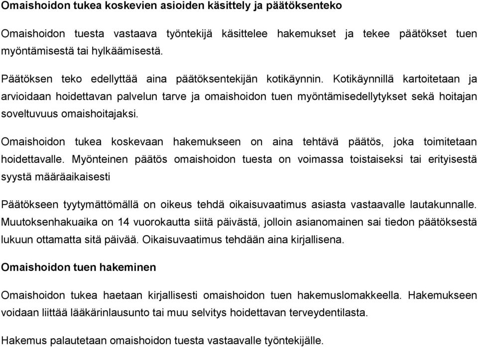 Kotikäynnillä kartoitetaan ja arvioidaan hoidettavan palvelun tarve ja omaishoidon tuen myöntämisedellytykset sekä hoitajan soveltuvuus omaishoitajaksi.