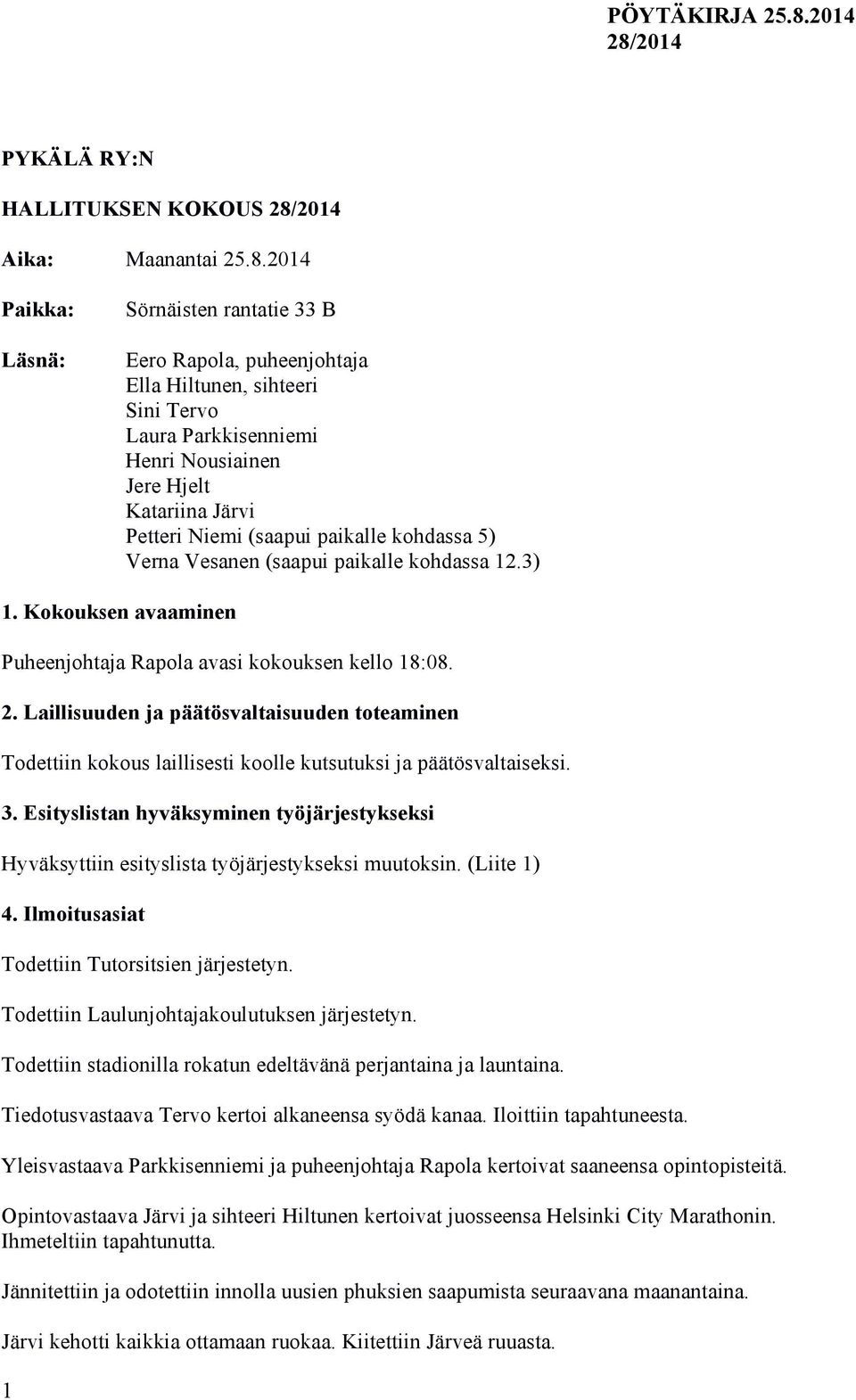 paikalle kohdassa 5) Verna Vesanen (saapui paikalle kohdassa 12.3) 1. Kokouksen avaaminen Puheenjohtaja Rapola avasi kokouksen kello 18:08. 2.