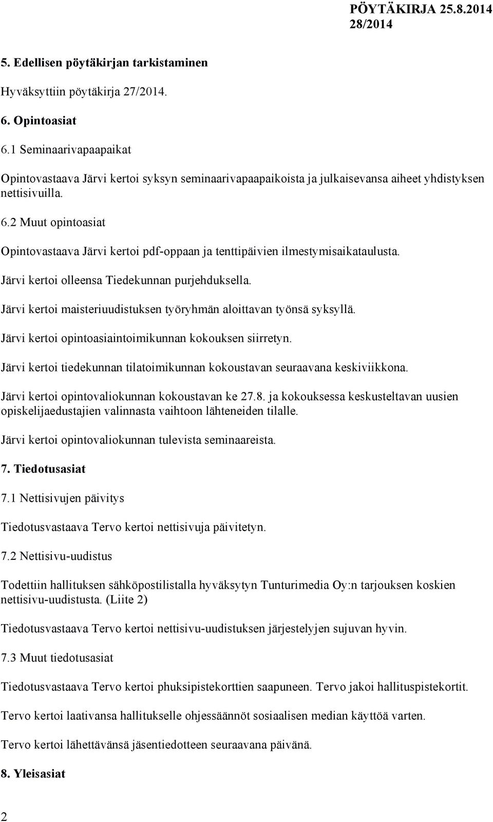 2 Muut opintoasiat Opintovastaava Järvi kertoi pdf-oppaan ja tenttipäivien ilmestymisaikataulusta. Järvi kertoi olleensa Tiedekunnan purjehduksella.