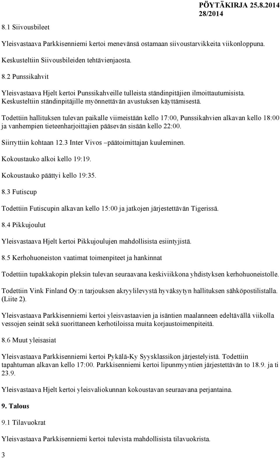 Todettiin hallituksen tulevan paikalle viimeistään kello 17:00, Punssikahvien alkavan kello 18:00 ja vanhempien tieteenharjoittajien pääsevän sisään kello 22:00. Siirryttiin kohtaan 12.