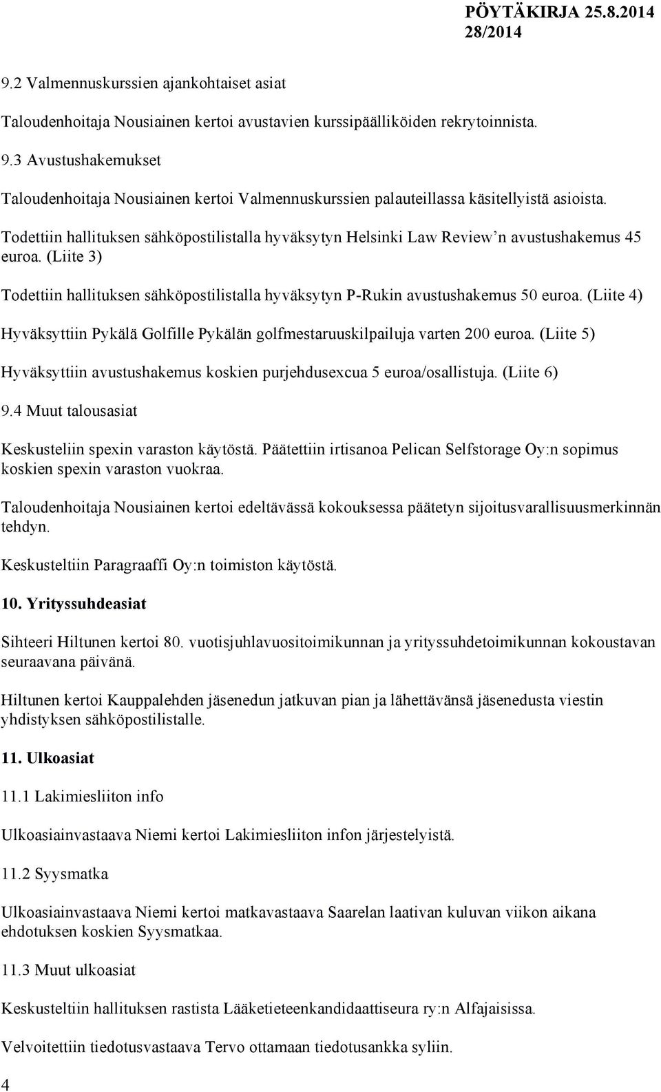 Todettiin hallituksen sähköpostilistalla hyväksytyn Helsinki Law Review n avustushakemus 45 euroa. (Liite 3) Todettiin hallituksen sähköpostilistalla hyväksytyn P-Rukin avustushakemus 50 euroa.