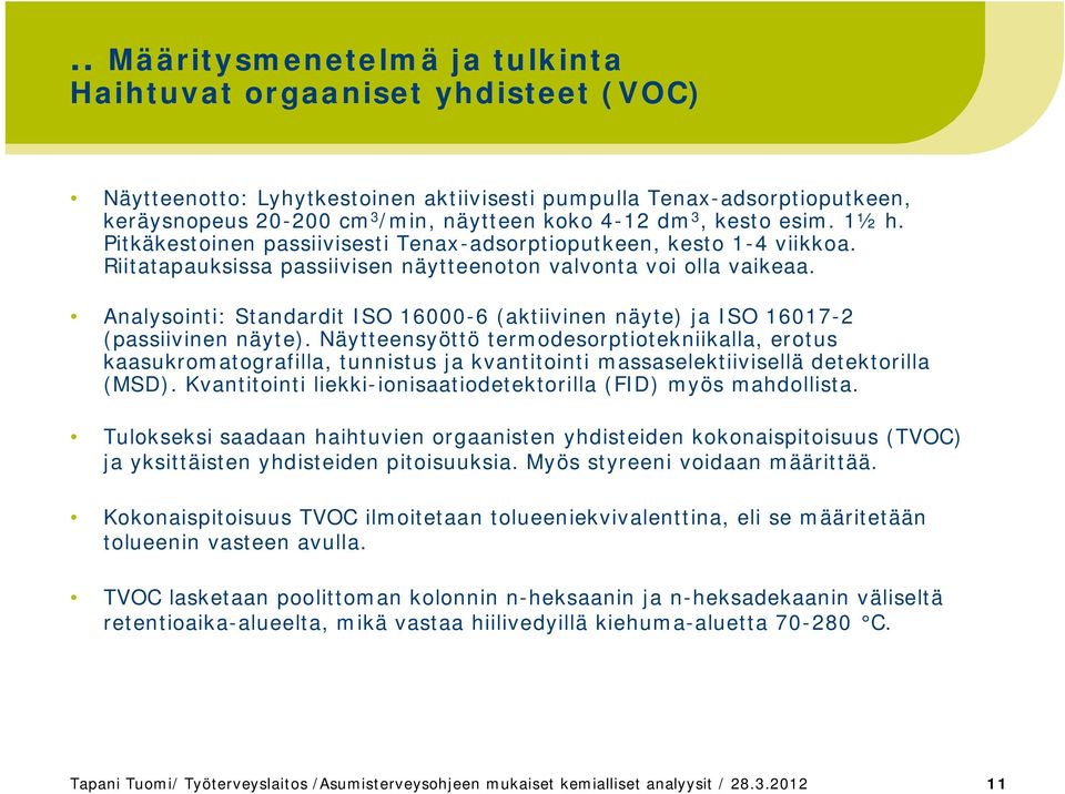 Analysointi: Standardit ISO 16000-6 (aktiivinen näyte) ja ISO 16017-2 (passiivinen näyte).