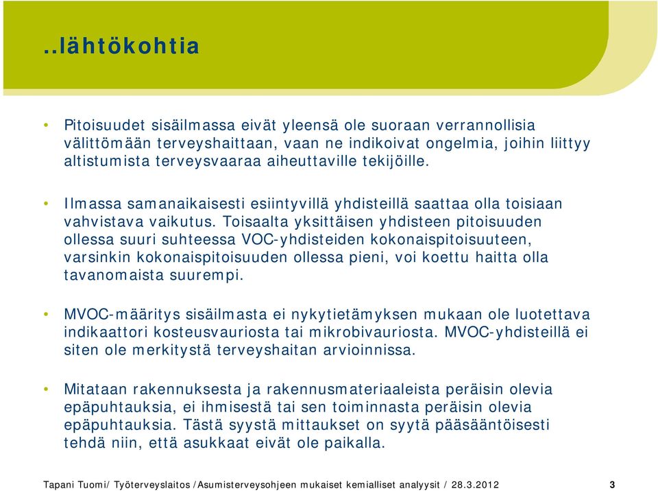 Toisaalta yksittäisen yhdisteen pitoisuuden ollessa suuri suhteessa VOC-yhdisteiden kokonaispitoisuuteen, varsinkin kokonaispitoisuuden ollessa pieni, voi koettu haitta olla tavanomaista suurempi.