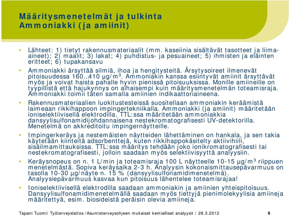 Ärsytysoireet ilmenevät pitoisuudessa 160 410 µg/m 3. Ammoniakin kanssa esiintyvät amiinit ärsyttävät myös ja voivat haista pahalle hyvin pienissä pitoisuuksissa.