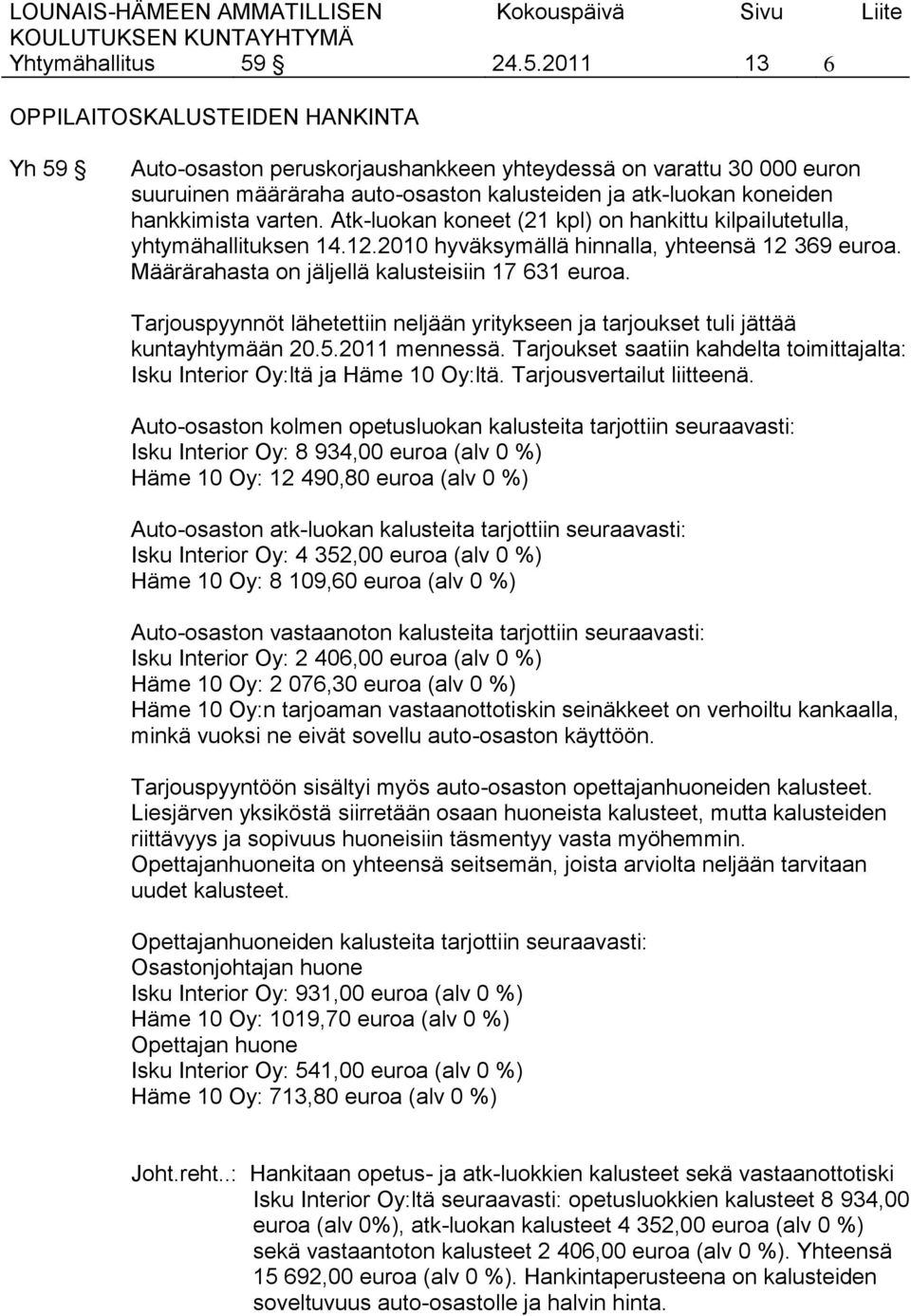 hankkimista varten. Atk-luokan koneet (21 kpl) on hankittu kilpailutetulla, yhtymähallituksen 14.12.2010 hyväksymällä hinnalla, yhteensä 12 369 euroa.