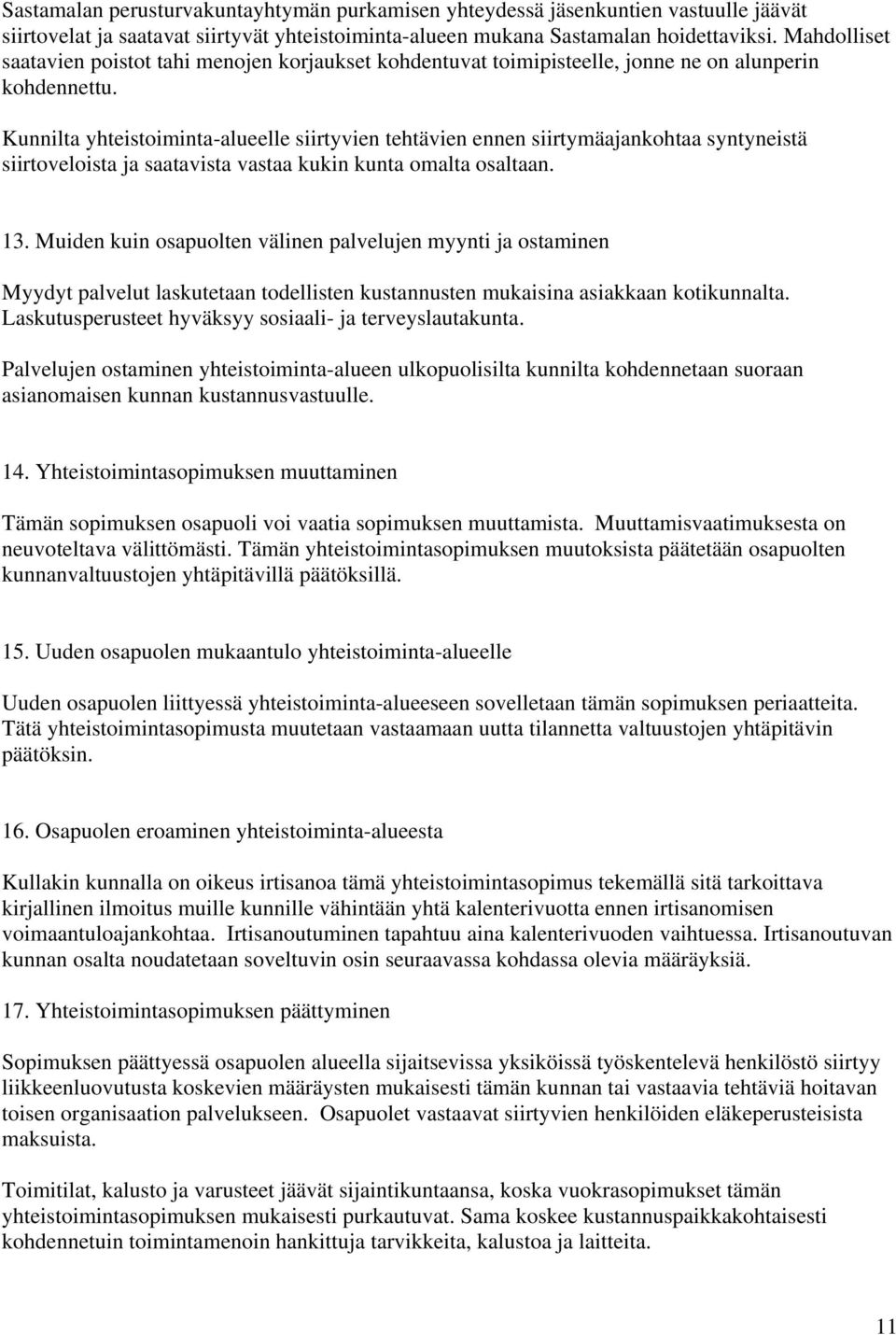 Kunnilta yhteistoiminta-alueelle siirtyvien tehtävien ennen siirtymäajankohtaa syntyneistä siirtoveloista ja saatavista vastaa kukin kunta omalta osaltaan. 13.