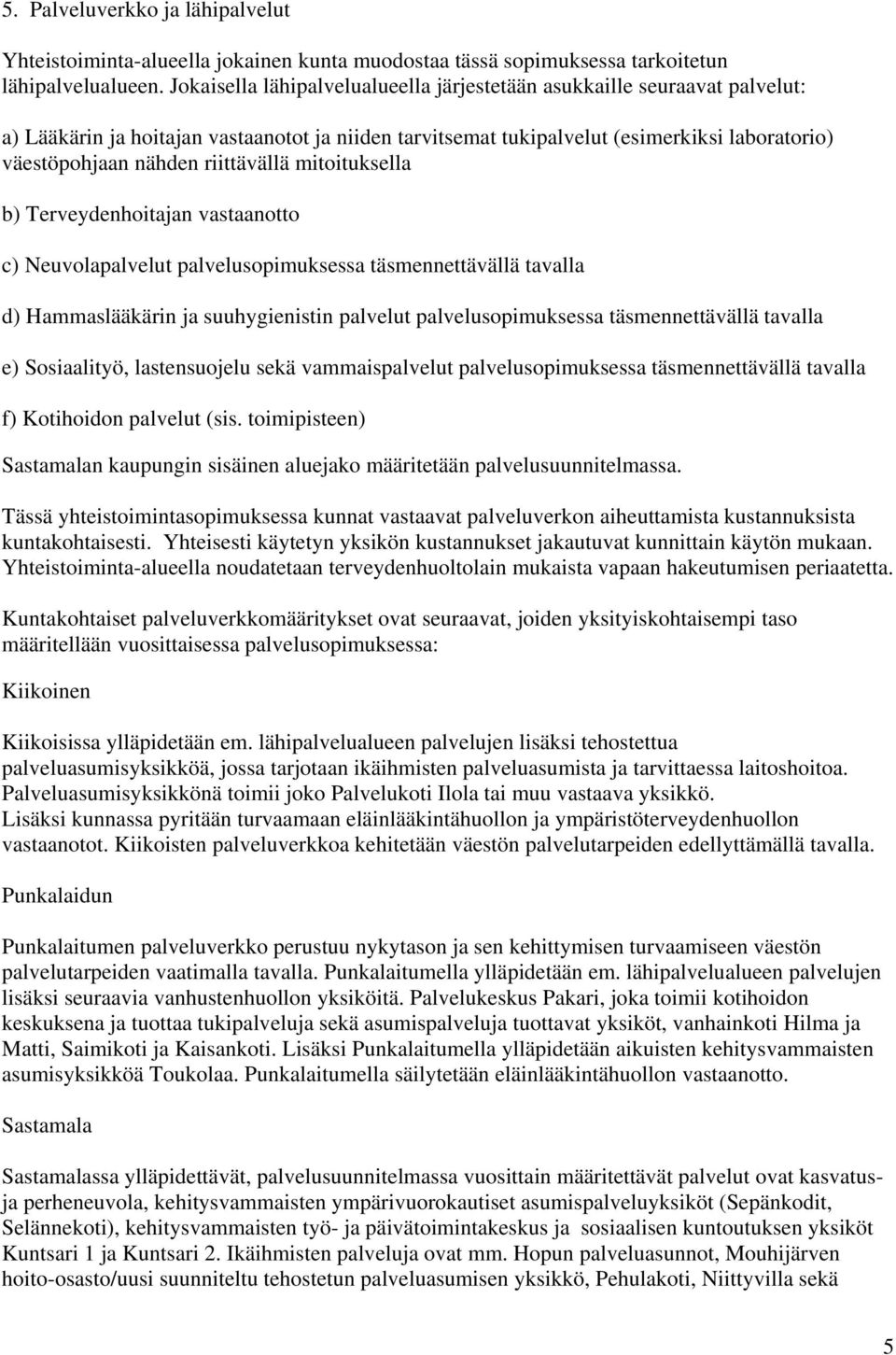 riittävällä mitoituksella b) Terveydenhoitajan vastaanotto c) Neuvolapalvelut palvelusopimuksessa täsmennettävällä tavalla d) Hammaslääkärin ja suuhygienistin palvelut palvelusopimuksessa