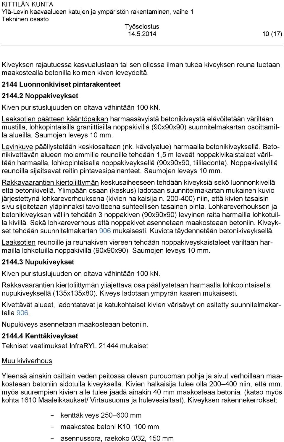 Laaksotien päätteen kääntöpaikan harmaasävyistä betonikiveystä elävöitetään väriltään mustilla, lohkopintaisilla graniittisilla noppakivillä (90x90x90) suunnitelmakartan osoittamilla alueilla.