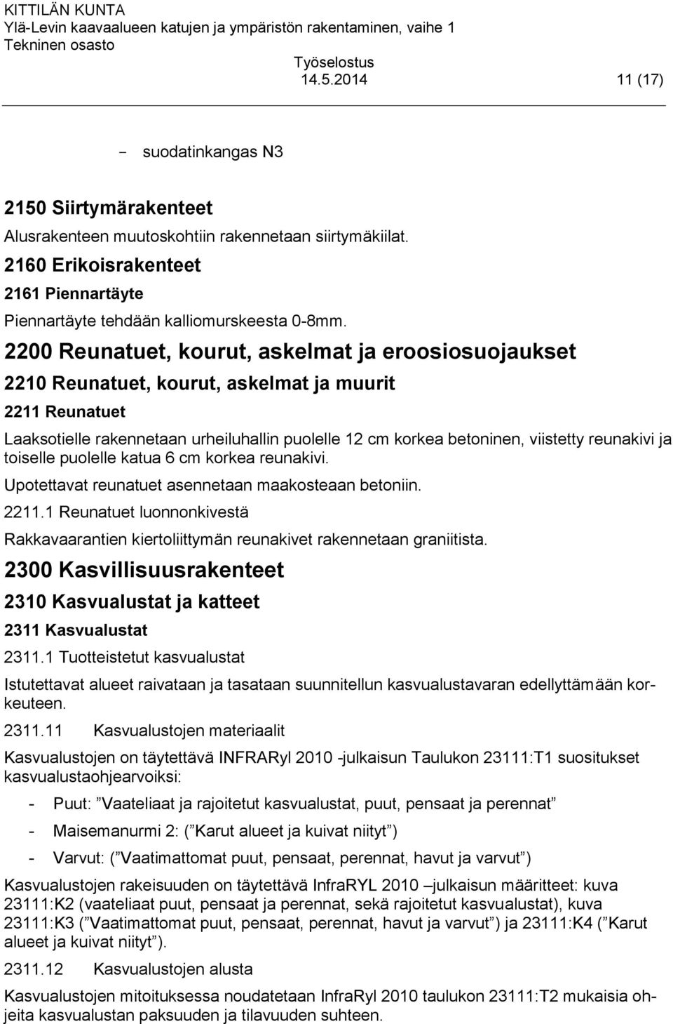 2200 Reunatuet, kourut, askelmat ja eroosiosuojaukset 2210 Reunatuet, kourut, askelmat ja muurit 2211 Reunatuet Laaksotielle rakennetaan urheiluhallin puolelle 12 cm korkea betoninen, viistetty