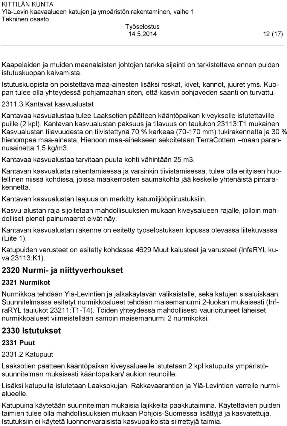 3 Kantavat kasvualustat Kantavaa kasvualustaa tulee Laaksotien päätteen kääntöpaikan kiveykselle istutettaville puille (2 kpl). Kantavan kasvualustan paksuus ja tilavuus on taulukon 23113:T1 mukainen.