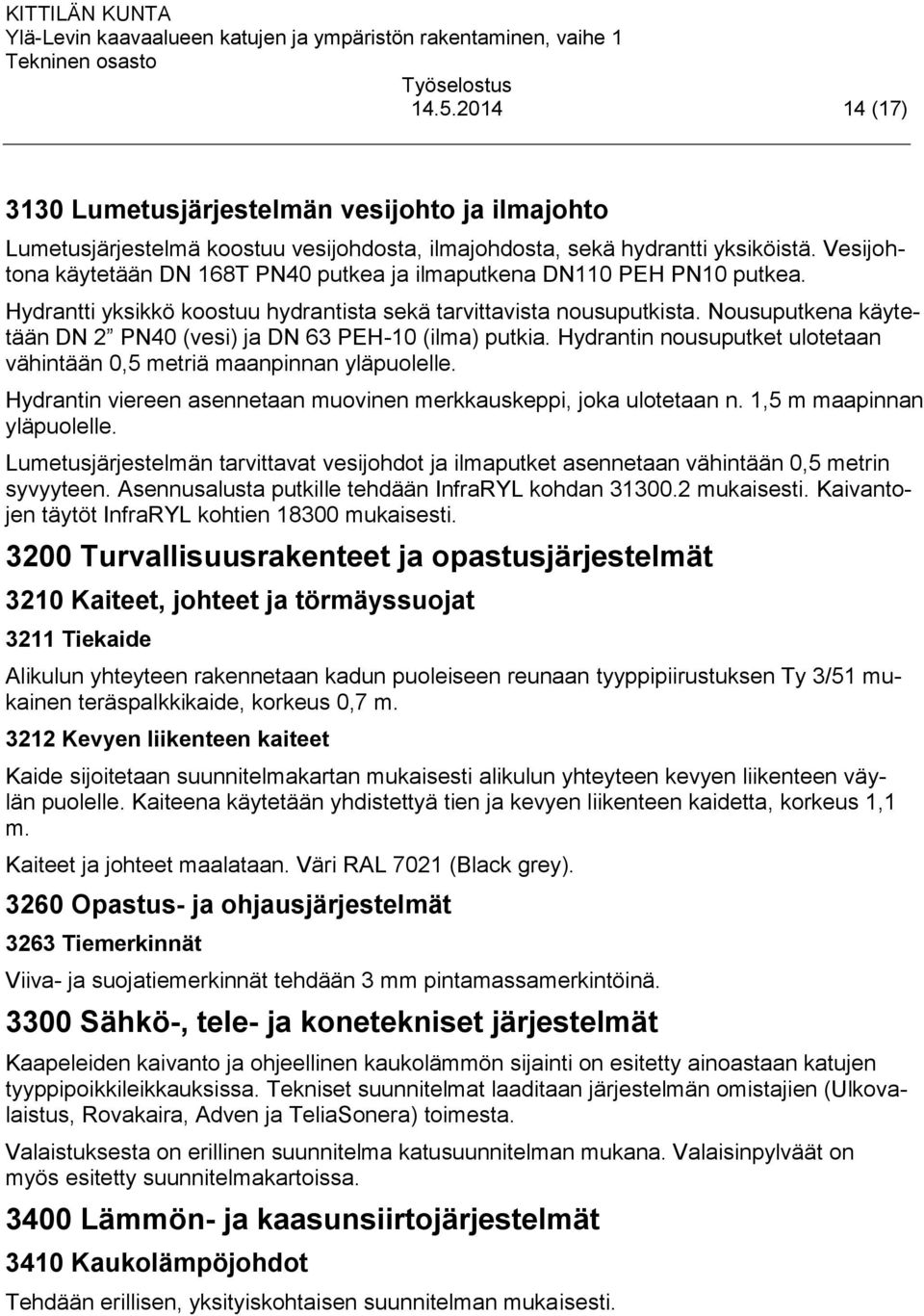 Nousuputkena käytetään DN 2 PN40 (vesi) ja DN 63 PEH-10 (ilma) putkia. Hydrantin nousuputket ulotetaan vähintään 0,5 metriä maanpinnan yläpuolelle.