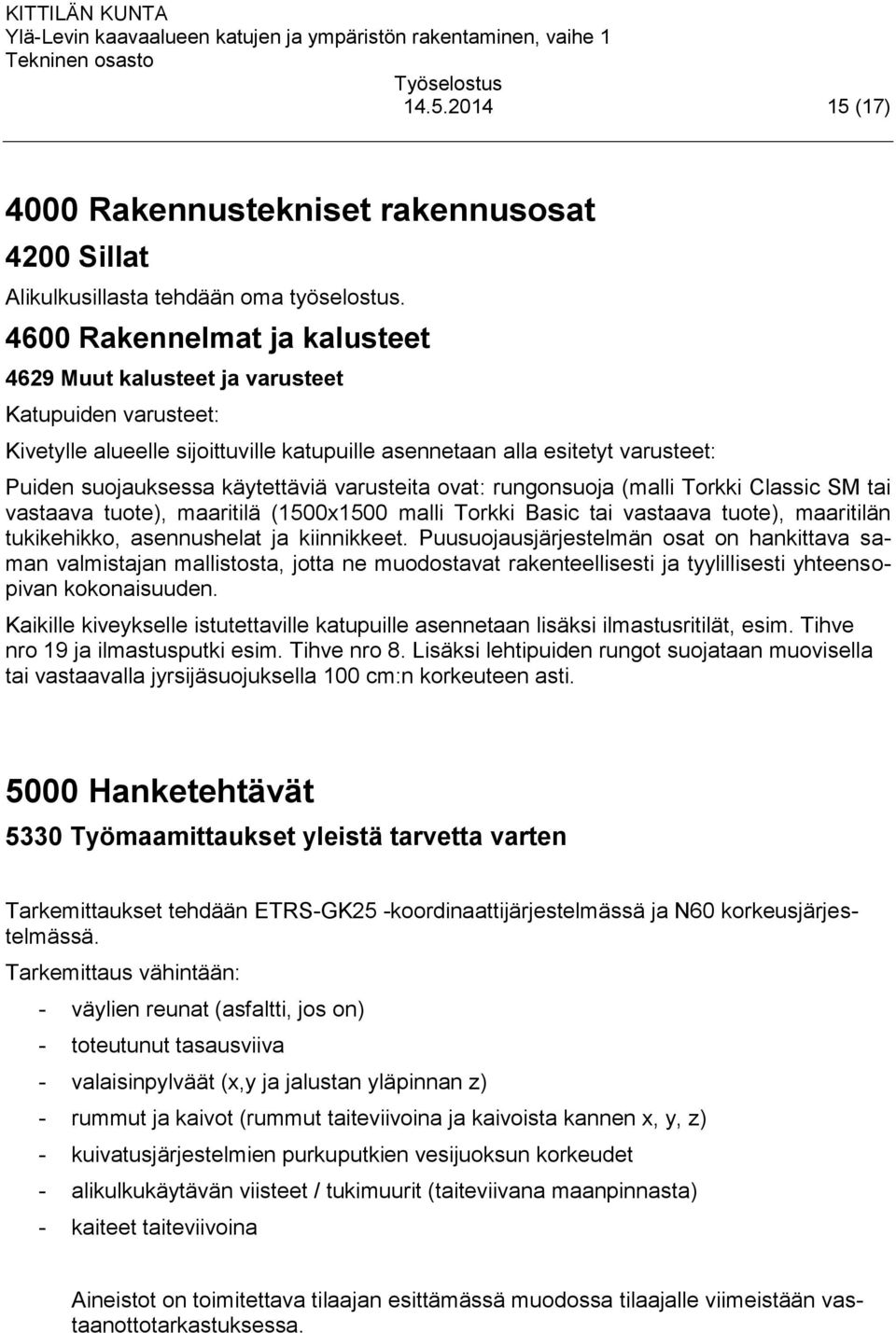 varusteita ovat: rungonsuoja (malli Torkki Classic SM tai vastaava tuote), maaritilä (1500x1500 malli Torkki Basic tai vastaava tuote), maaritilän tukikehikko, asennushelat ja kiinnikkeet.