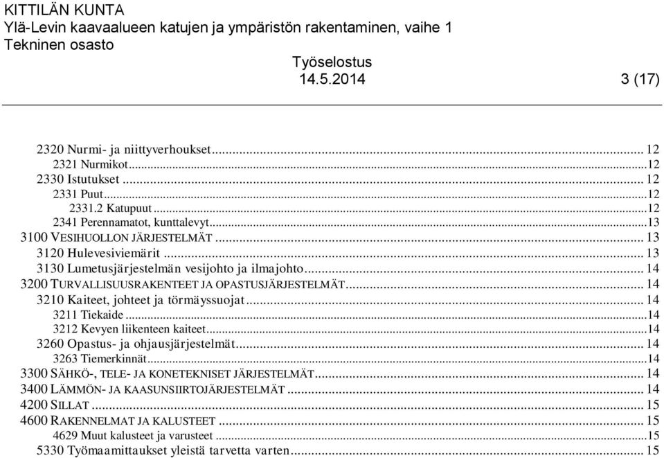 .. 14 3210 Kaiteet, johteet ja törmäyssuojat... 14 3211 Tiekaide... 14 3212 Kevyen liikenteen kaiteet... 14 3260 Opastus- ja ohjausjärjestelmät... 14 3263 Tiemerkinnät.