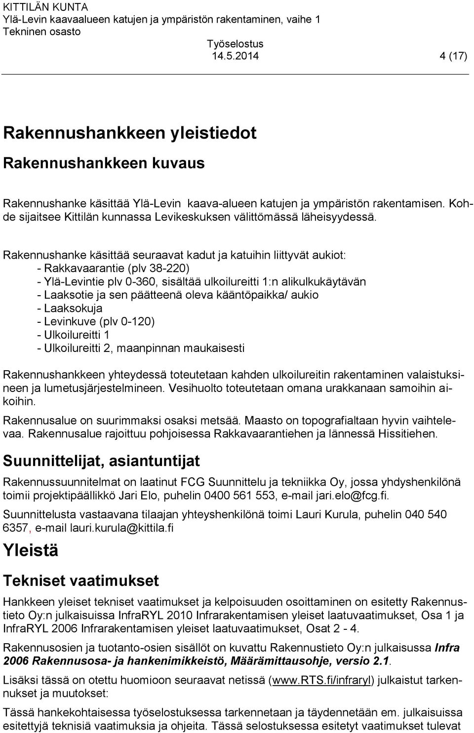 Rakennushanke käsittää seuraavat kadut ja katuihin liittyvät aukiot: - Rakkavaarantie (plv 38-220) - Ylä-Levintie plv 0-360, sisältää ulkoilureitti 1:n alikulkukäytävän - Laaksotie ja sen päätteenä