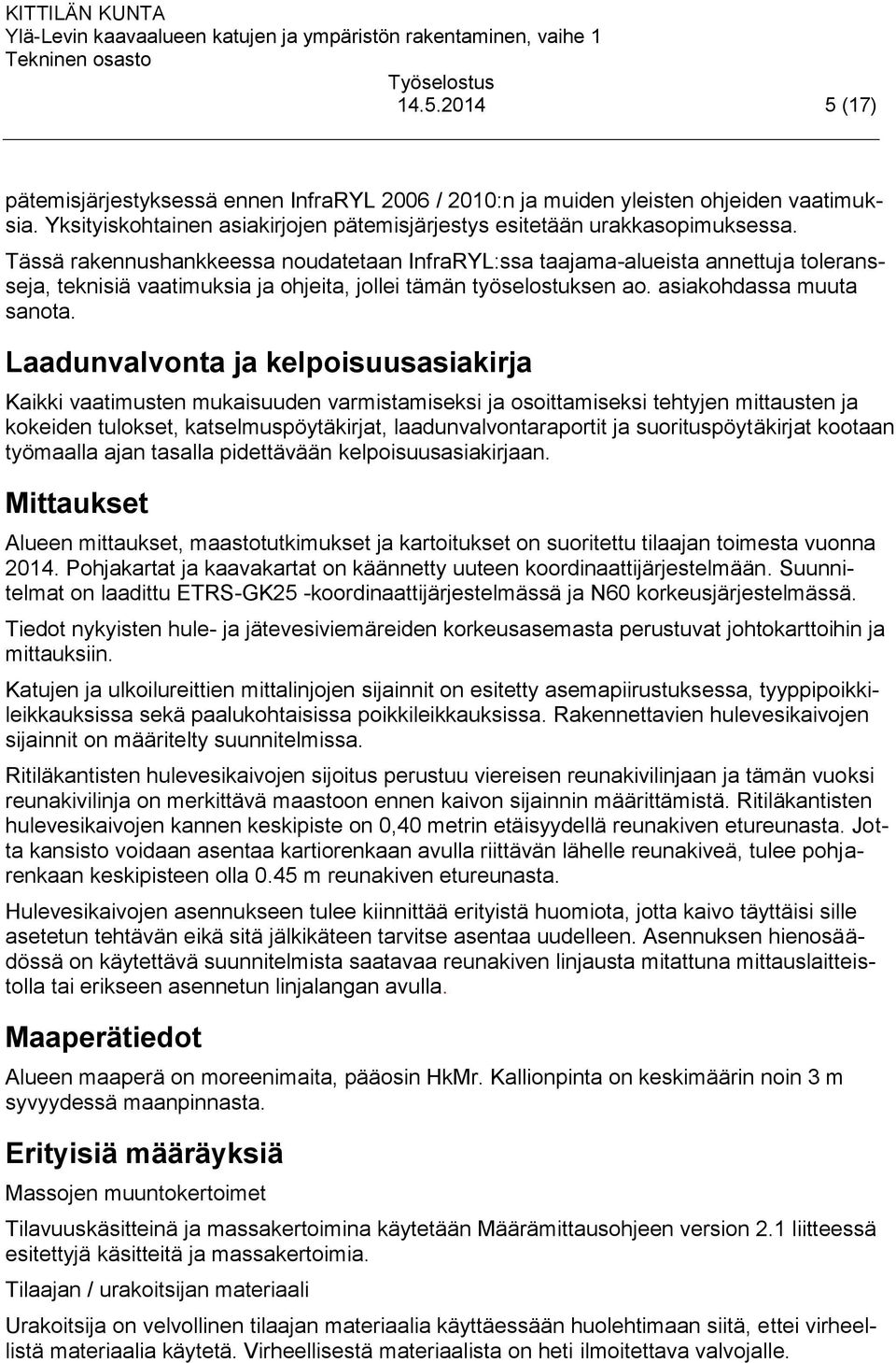 Laadunvalvonta ja kelpoisuusasiakirja Kaikki vaatimusten mukaisuuden varmistamiseksi ja osoittamiseksi tehtyjen mittausten ja kokeiden tulokset, katselmuspöytäkirjat, laadunvalvontaraportit ja