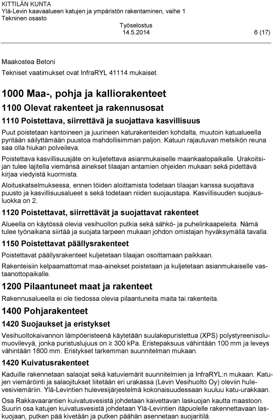 muutoin katualueella pyritään säilyttämään puustoa mahdollisimman paljon. Katuun rajautuvan metsikön reuna saa olla hiukan polveileva.