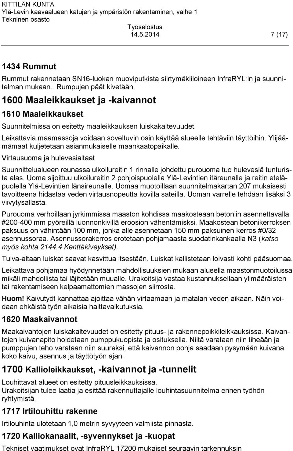 Ylijäämämaat kuljetetaan asianmukaiselle maankaatopaikalle. Virtausuoma ja hulevesialtaat Suunnittelualueen reunassa ulkoilureitin 1 rinnalle johdettu purouoma tuo hulevesiä tunturista alas.