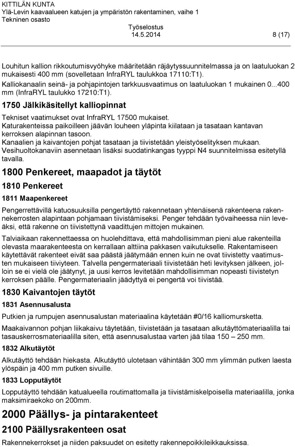 1750 Jälkikäsitellyt kalliopinnat Tekniset vaatimukset ovat InfraRYL 17500 mukaiset. Katurakenteissa paikoilleen jäävän louheen yläpinta kiilataan ja tasataan kantavan kerroksen alapinnan tasoon.