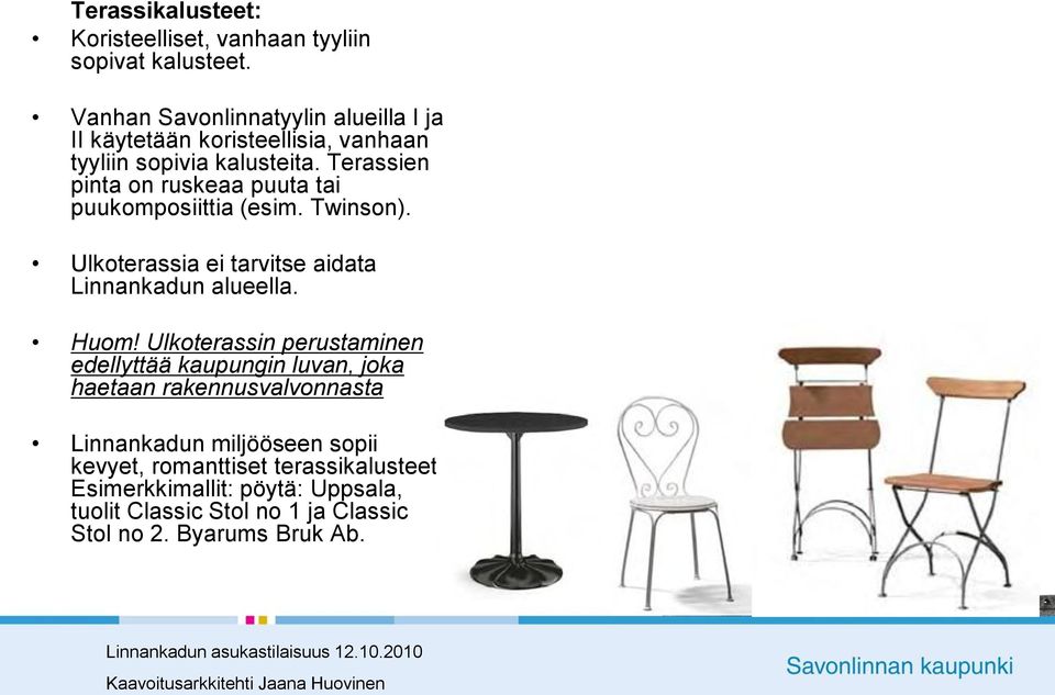 Terassien pinta on ruskeaa puuta tai puukomposiittia (esim. Twinson). Ulkoterassia ei tarvitse aidata Linnankadun alueella. Huom!