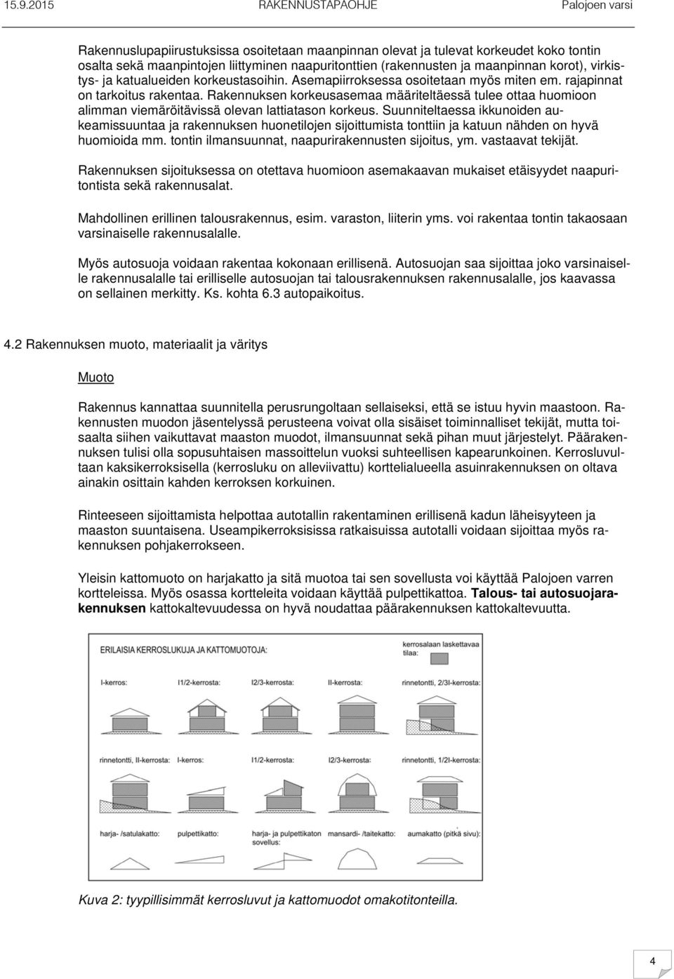 Rakennuksen korkeusasemaa määriteltäessä tulee ottaa huomioon alimman viemäröitävissä olevan lattiatason korkeus.