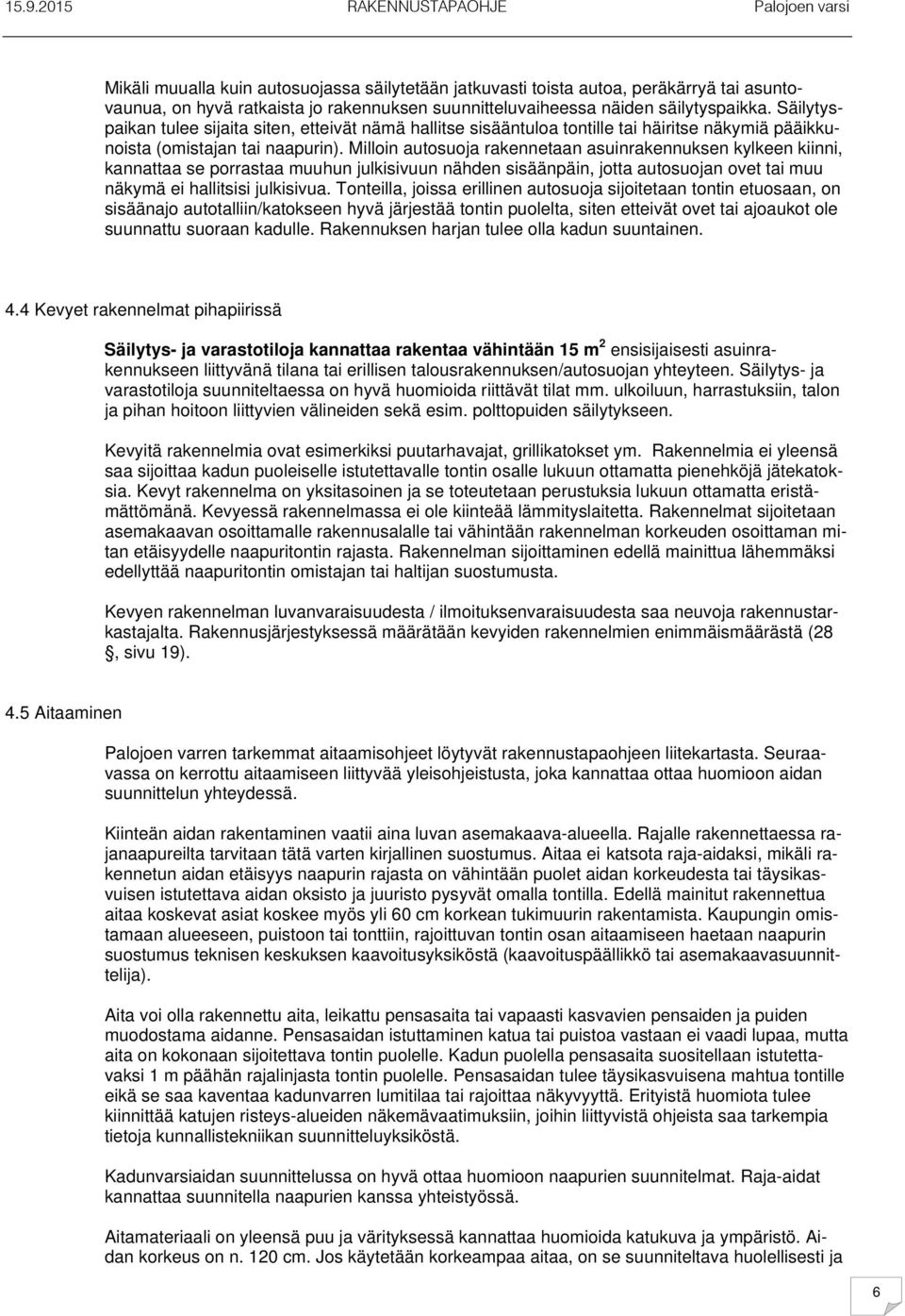 Milloin autosuoja rakennetaan asuinrakennuksen kylkeen kiinni, kannattaa se porrastaa muuhun julkisivuun nähden sisäänpäin, jotta autosuojan ovet tai muu näkymä ei hallitsisi julkisivua.
