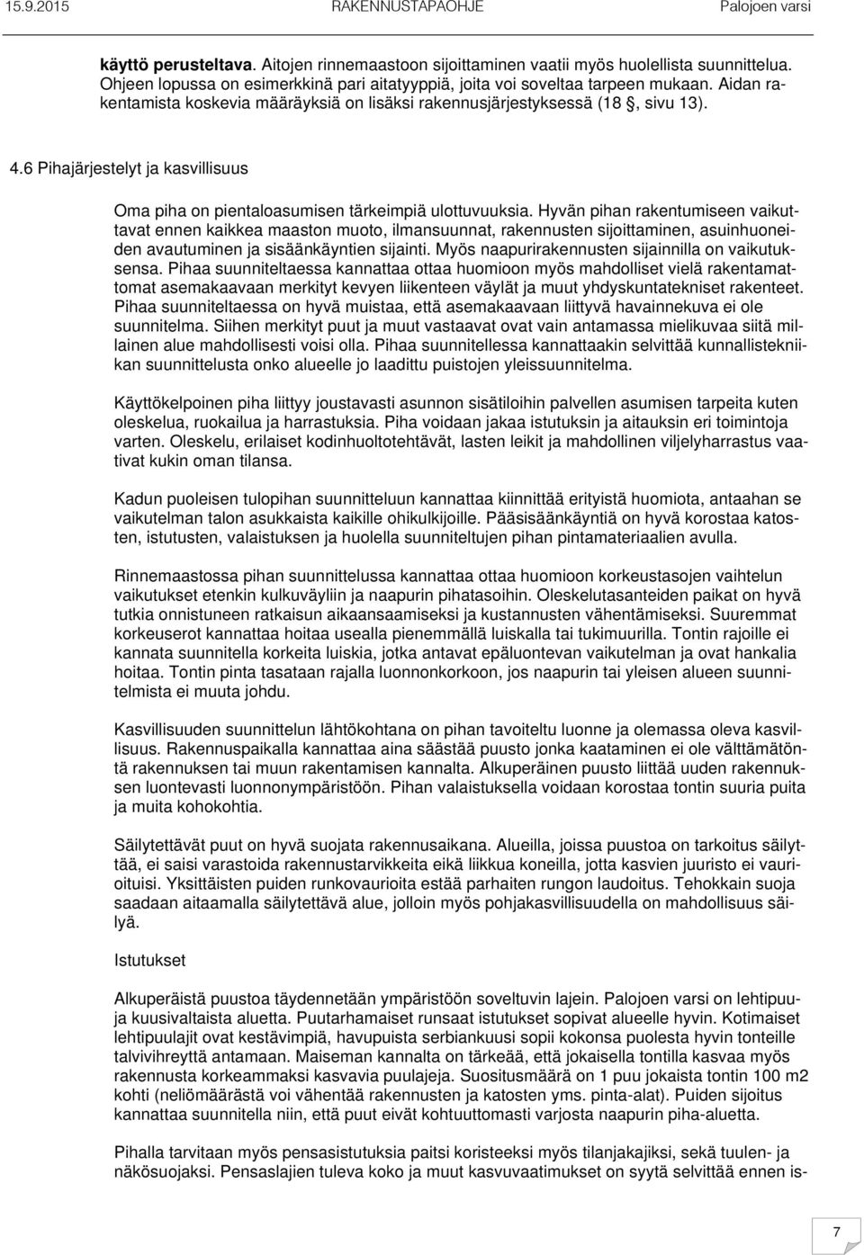 Hyvän pihan rakentumiseen vaikuttavat ennen kaikkea maaston muoto, ilmansuunnat, rakennusten sijoittaminen, asuinhuoneiden avautuminen ja sisäänkäyntien sijainti.