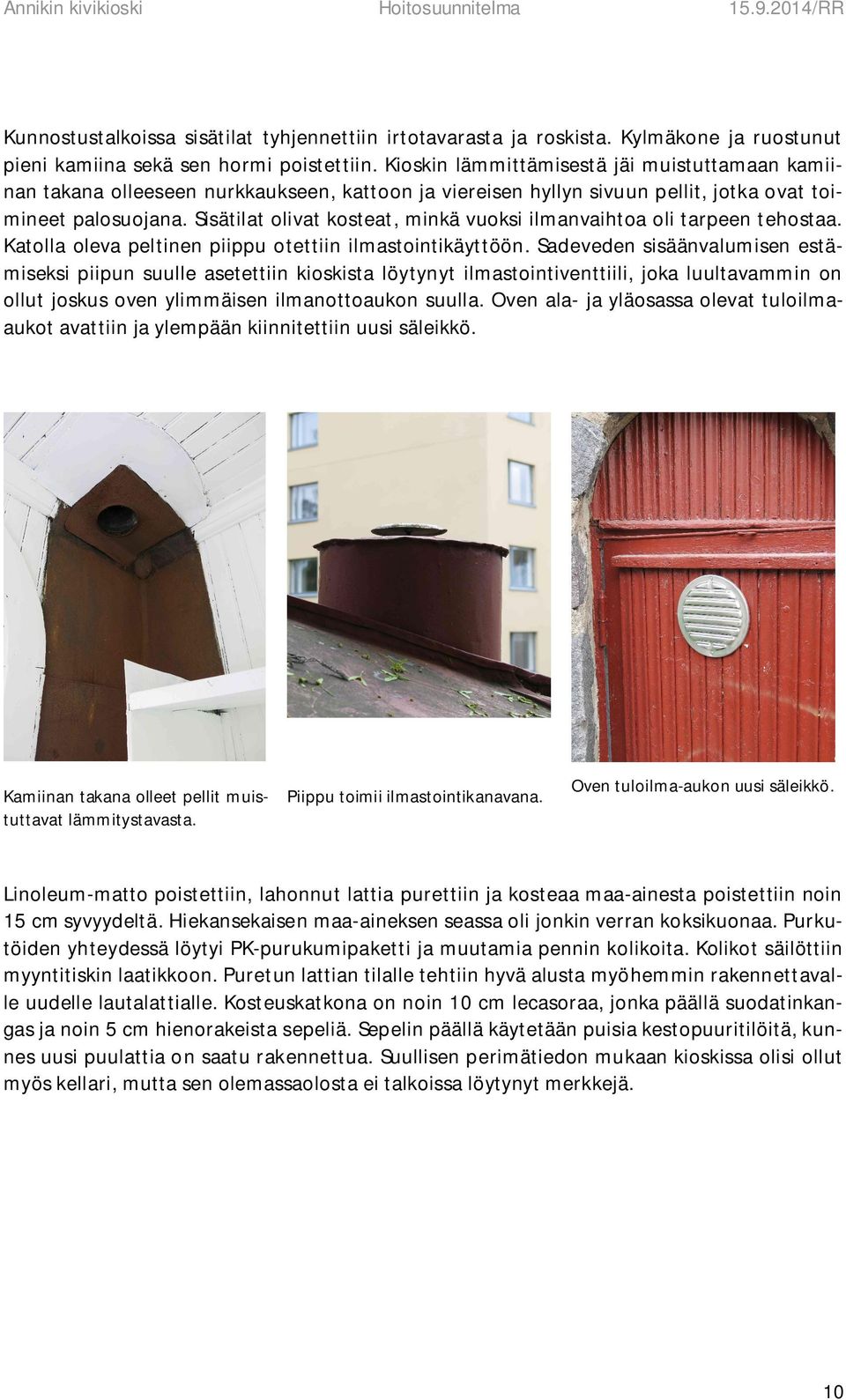 Sisätilat olivat kosteat, minkä vuoksi ilmanvaihtoa oli tarpeen tehostaa. Katolla oleva peltinen piippu otettiin ilmastointikäyttöön.