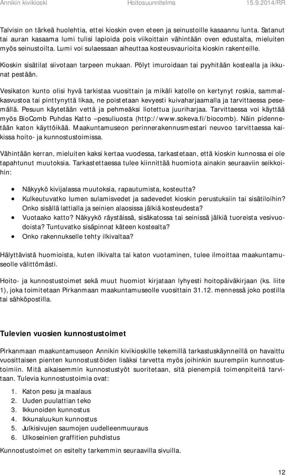Kioskin sisätilat siivotaan tarpeen mukaan. Pölyt imuroidaan tai pyyhitään kostealla ja ikkunat pestään.