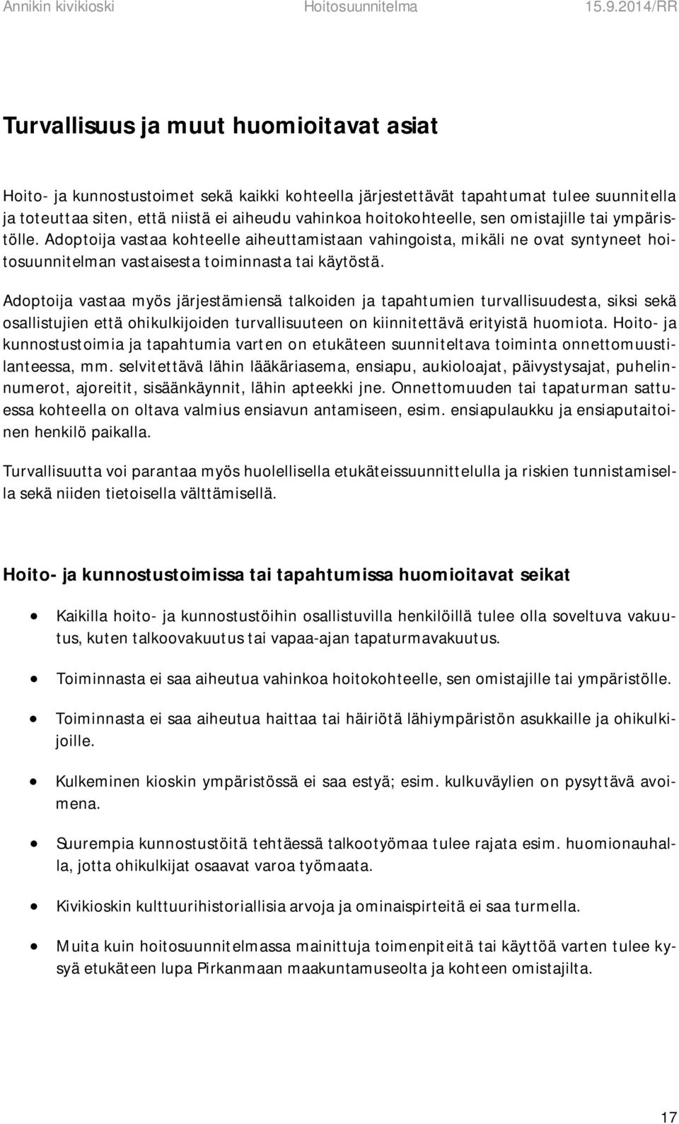 Adoptoija vastaa myös järjestämiensä talkoiden ja tapahtumien turvallisuudesta, siksi sekä osallistujien että ohikulkijoiden turvallisuuteen on kiinnitettävä erityistä huomiota.