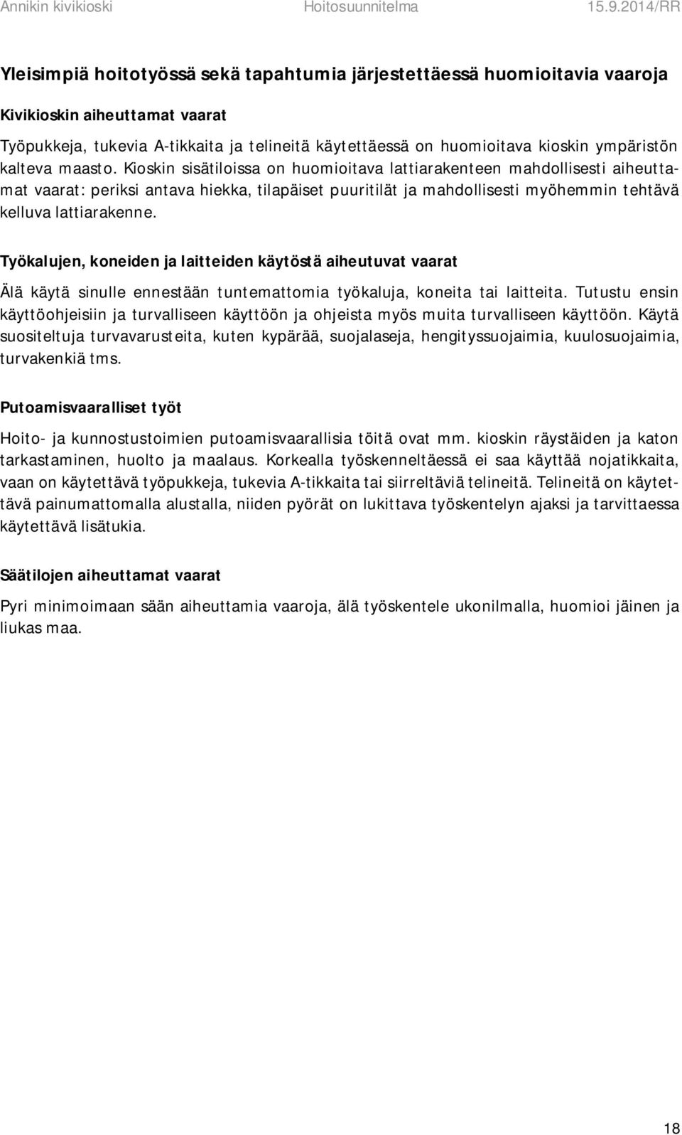 Kioskin sisätiloissa on huomioitava lattiarakenteen mahdollisesti aiheuttamat vaarat: periksi antava hiekka, tilapäiset puuritilät ja mahdollisesti myöhemmin tehtävä kelluva lattiarakenne.